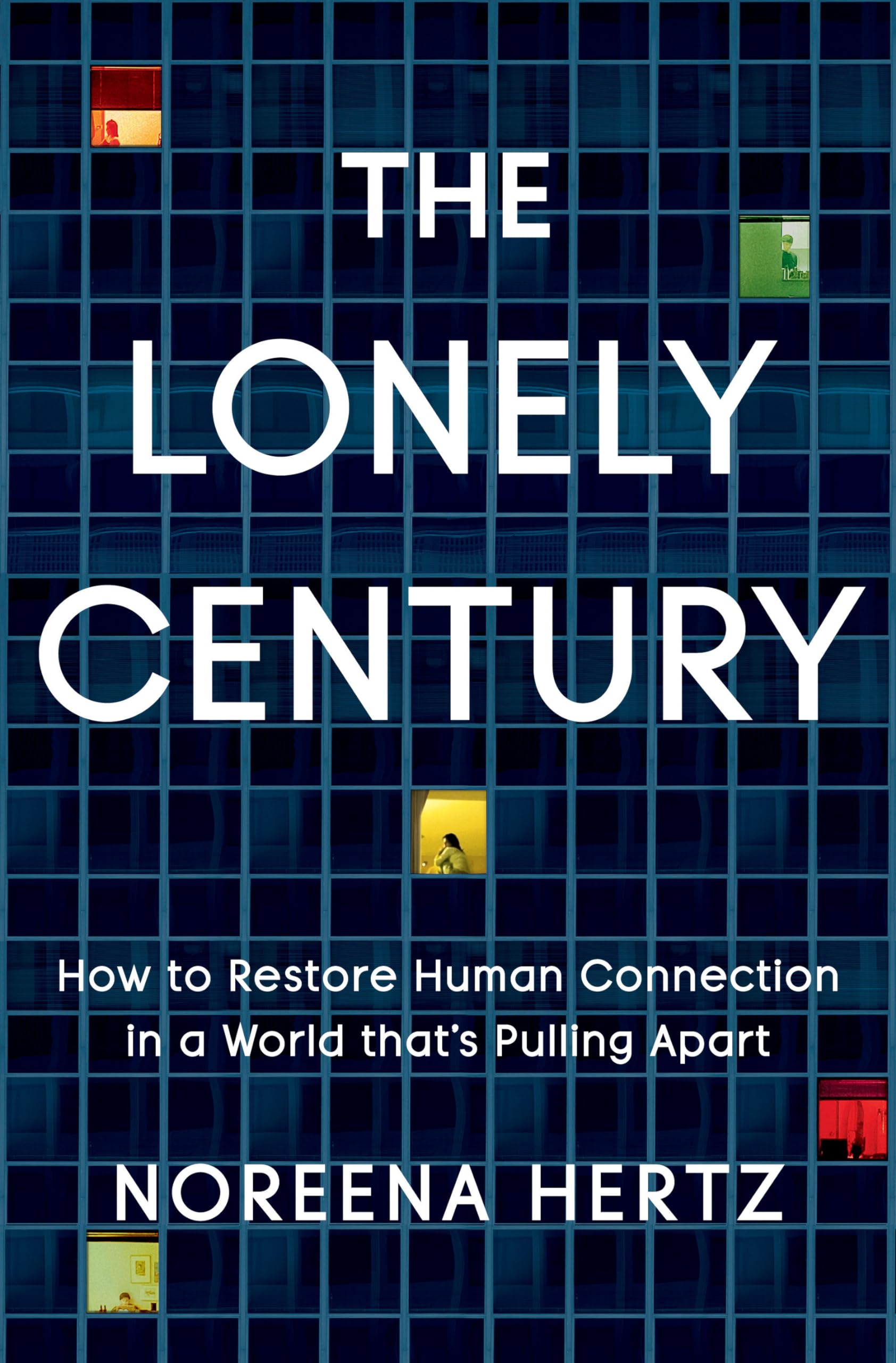 The Lonely Century: How to Restore Human Connection in a World That's Pulling Apart Social Sciences