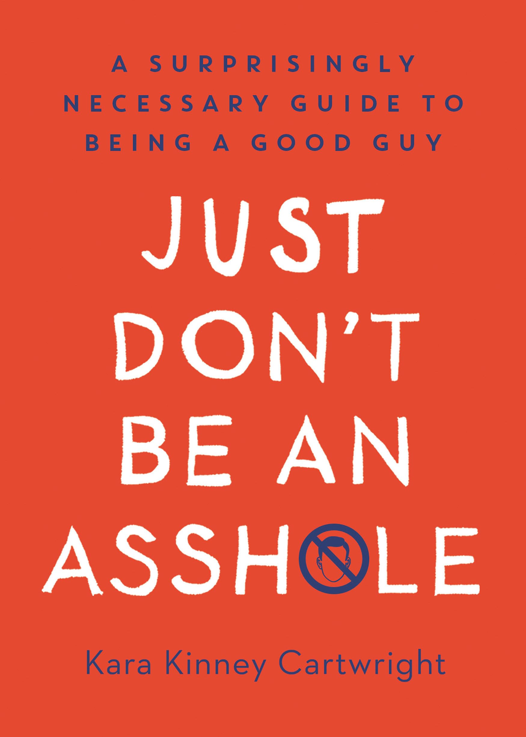 Just Don't Be an Asshole: A Surprisingly Necessary Guide to Being a Good Guy: A Parenting Book Books