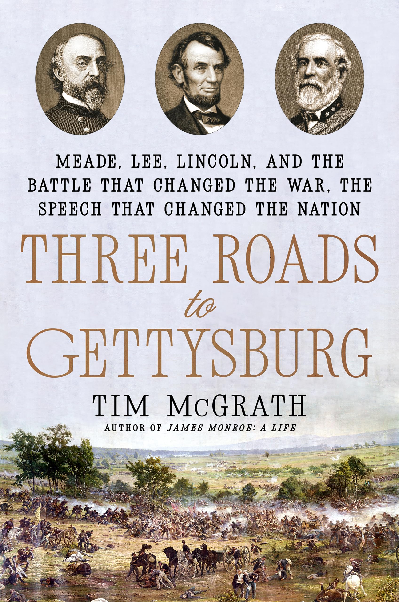 Three Roads to Gettysburg: Meade, Lee, Lincoln, and the Battle That Changed the War, the Speech That Changed the Nation Politics & History