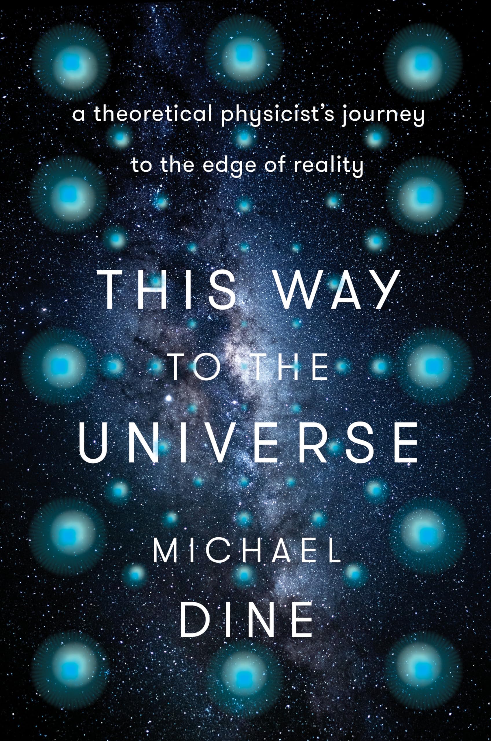 This Way to the Universe: A Theoretical Physicist's Journey to the Edge of Reality Geology & Geography