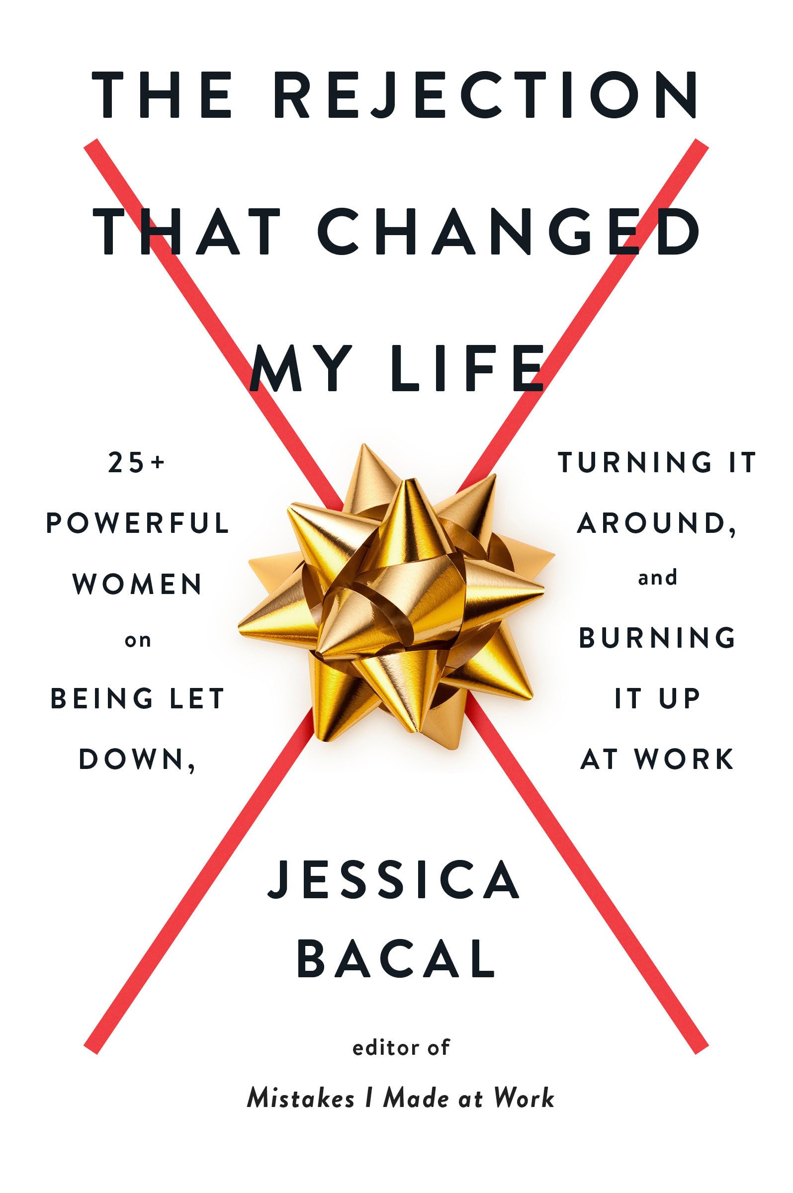 The Rejection That Changed My Life: 25+ Powerful Women on Being Let Down, Turning It Around, and Burning It Up at Work book
