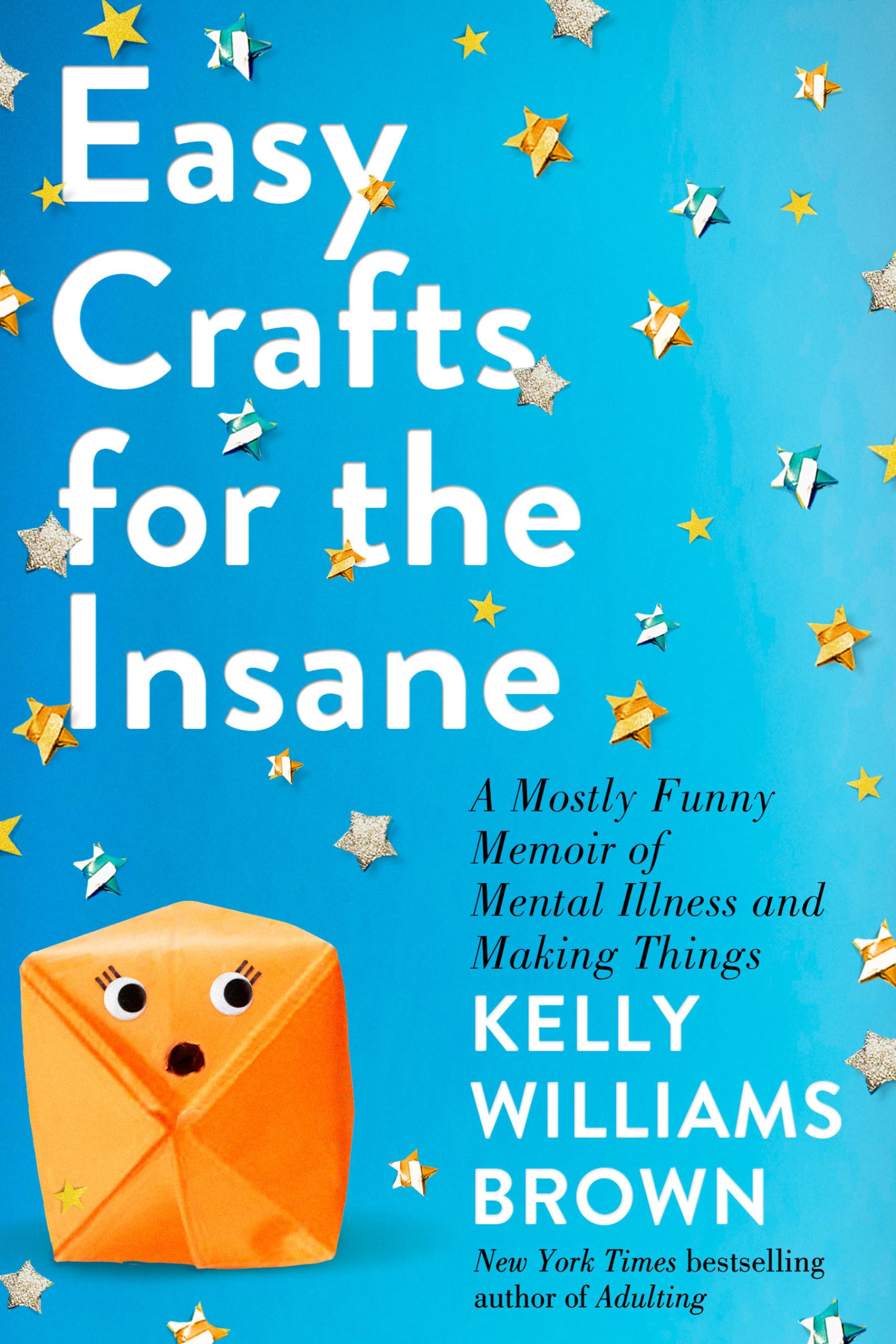 Easy Crafts for the Insane: A Mostly Funny Memoir of Mental Illness and Making Things Art & Literature
