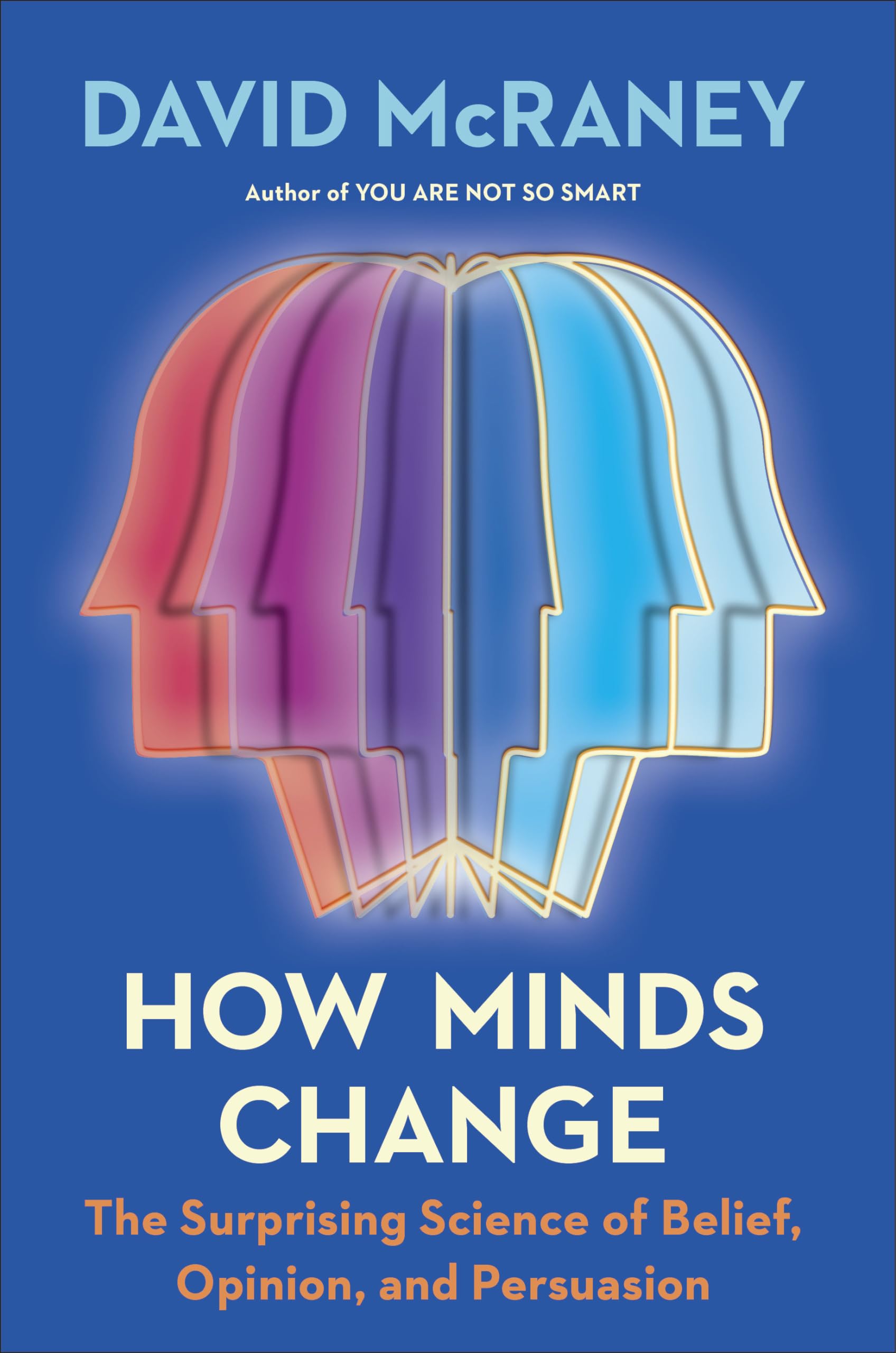 How Minds Change: The Surprising Science of Belief, Opinion, and Persuasion Business, Finance & Career