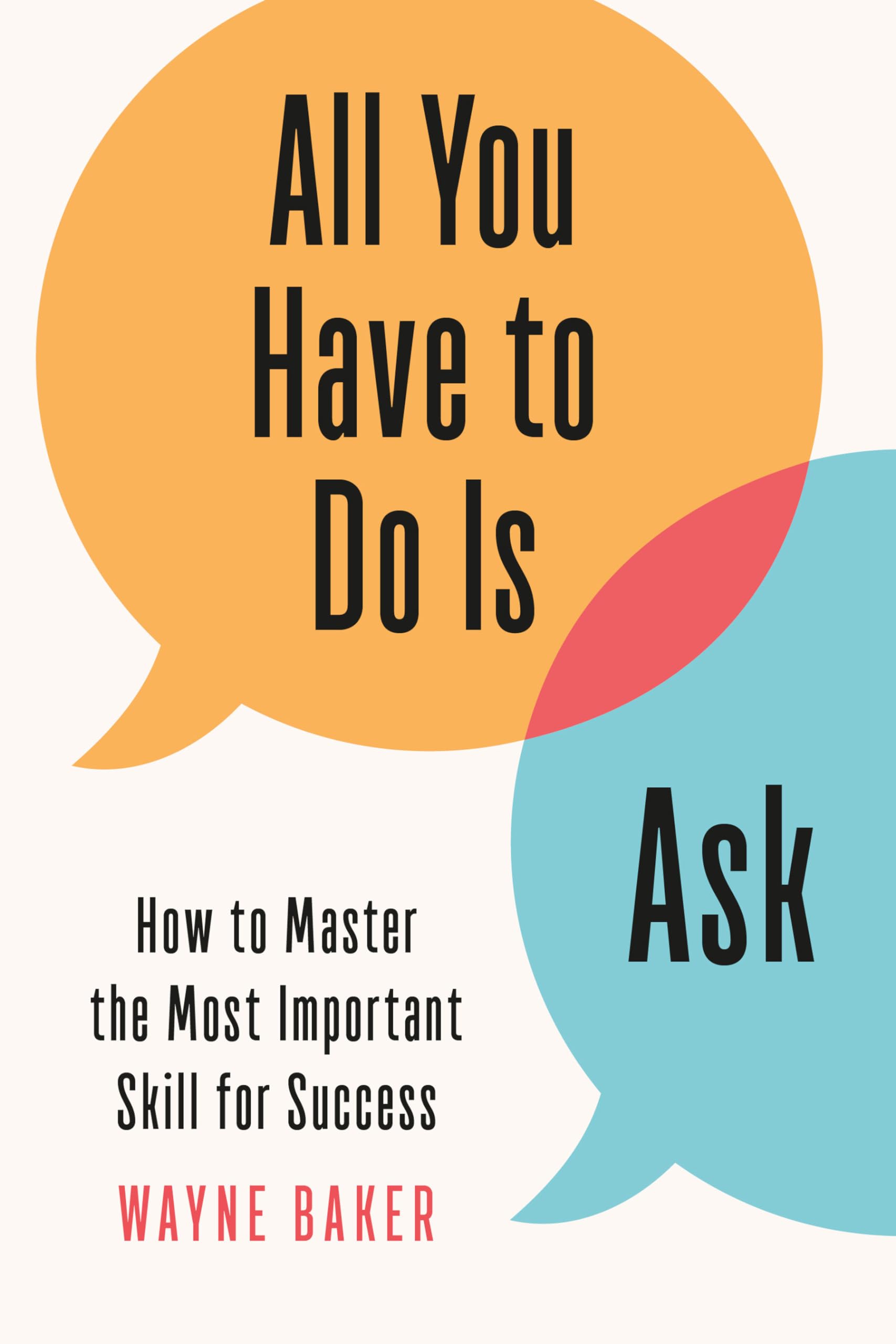 All You Have to Do Is Ask: How to Master the Most Important Skill for Success Business, Finance & Career