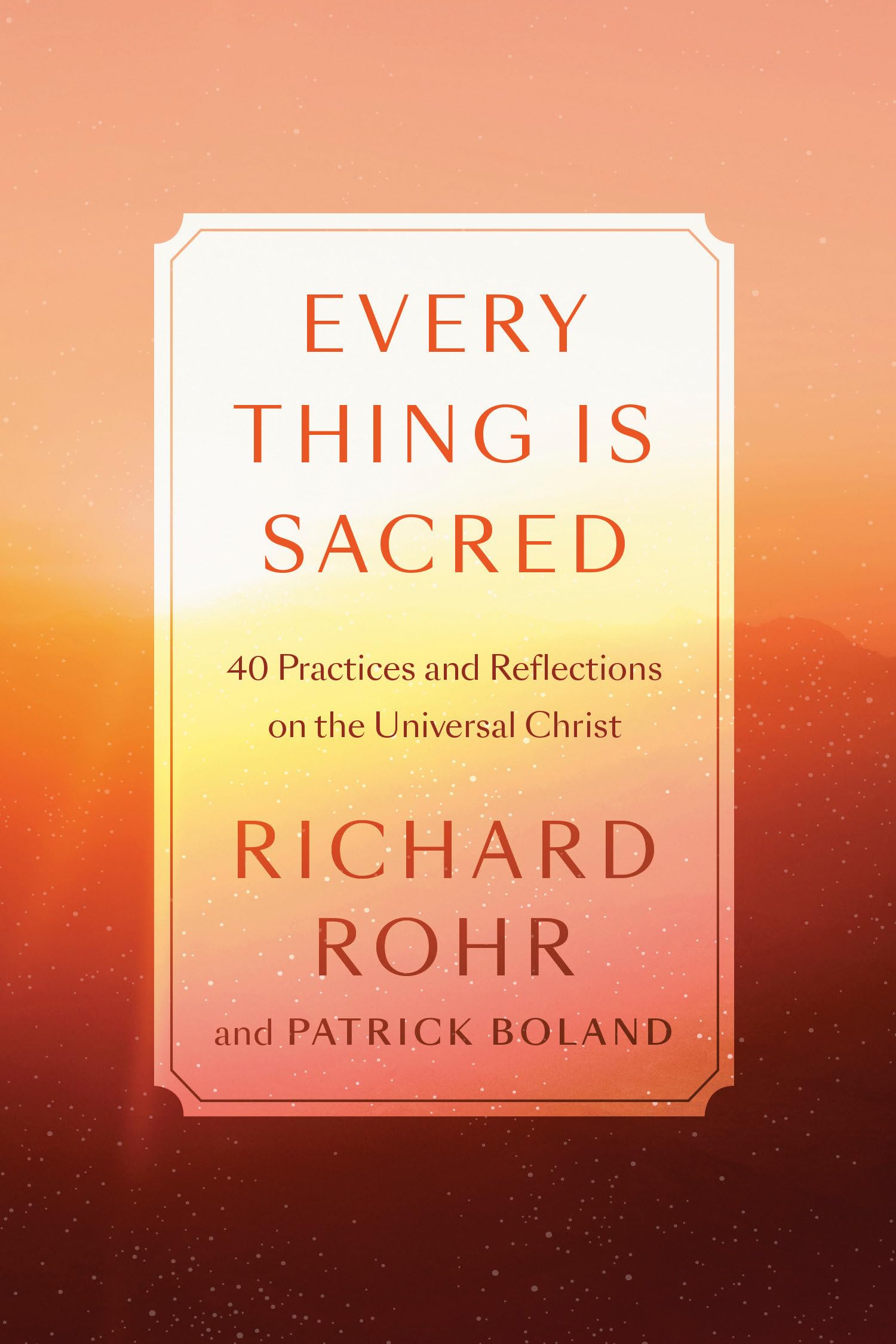 Every Thing Is Sacred: 40 Practices and Reflections on the Universal Christ book