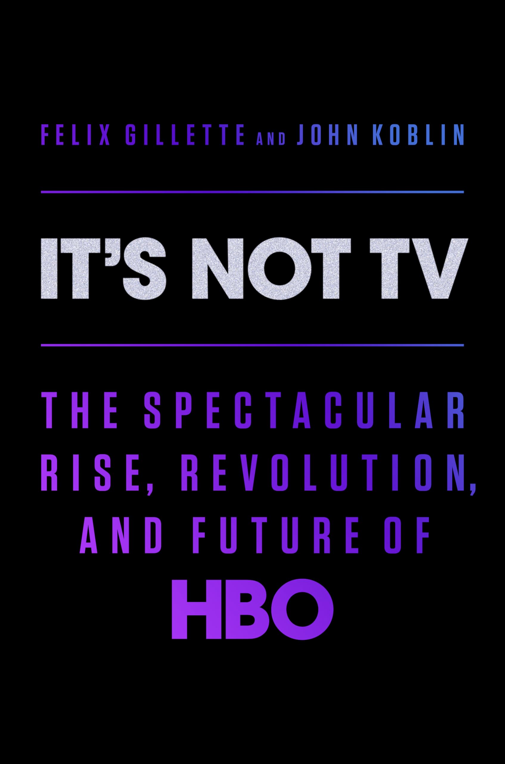 It's Not TV: The Spectacular Rise, Revolution, and Future of HBO Media & Communication