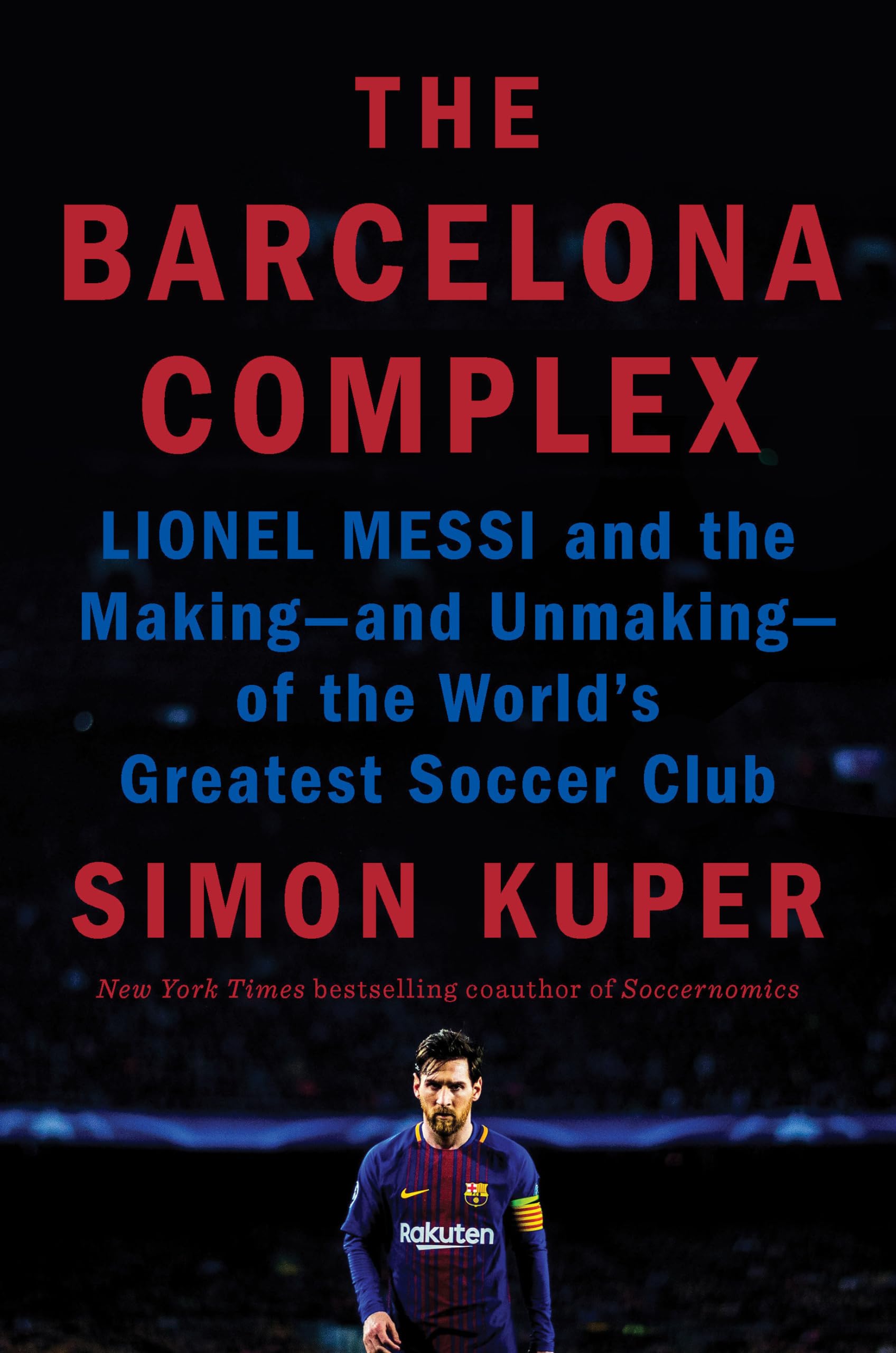 The Barcelona Complex: Lionel Messi and the Making--And Unmaking--Of the World's Greatest Soccer Club Sports
