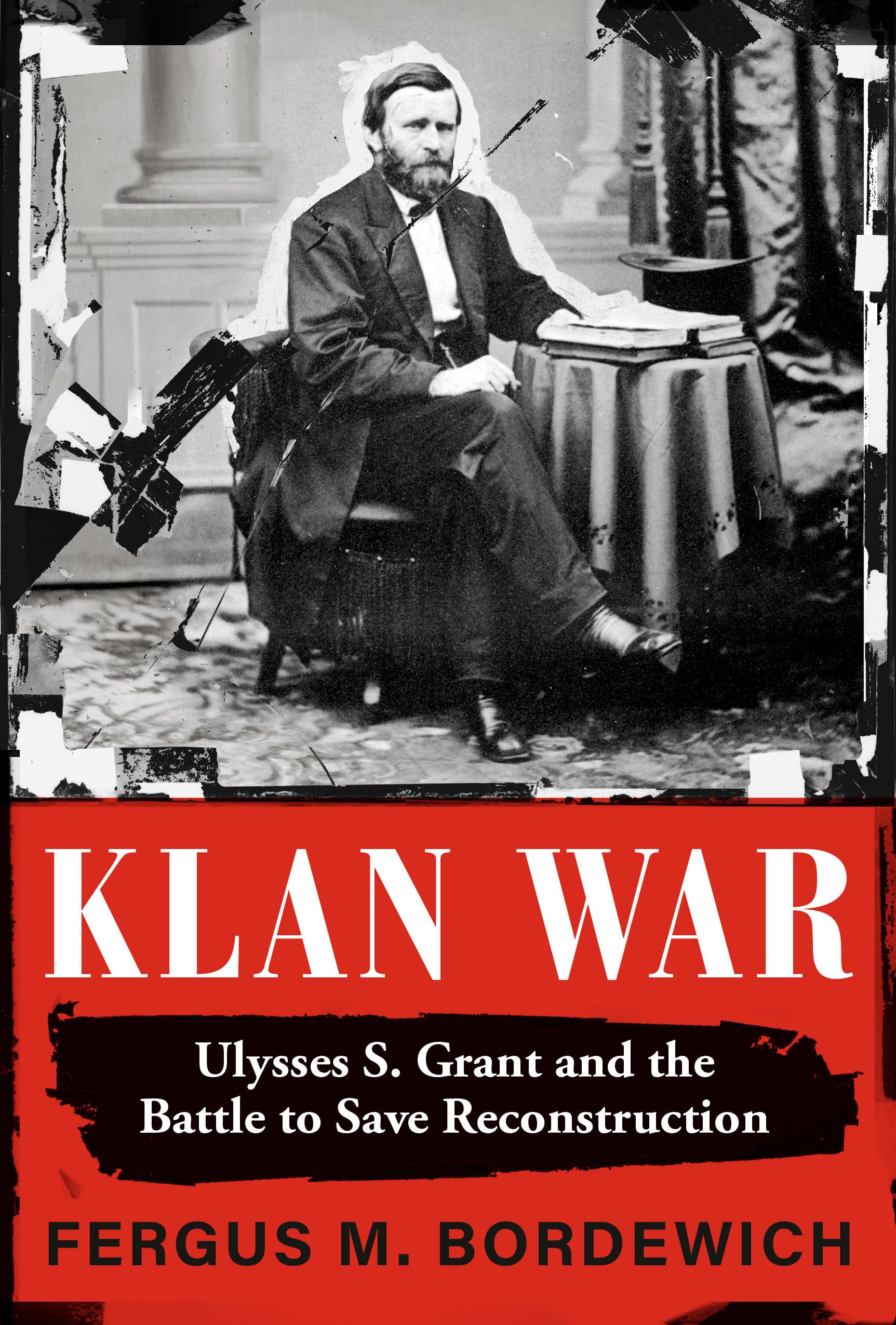 Klan War: Ulysses S. Grant and the Battle to Save Reconstruction Politics & History