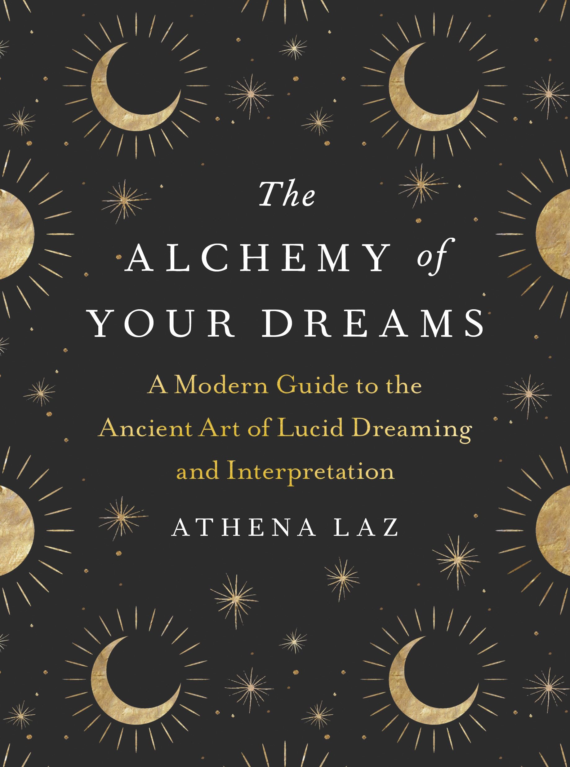 The Alchemy of Your Dreams: A Modern Guide to the Ancient Art of Lucid Dreaming and Interpretation Psychology
