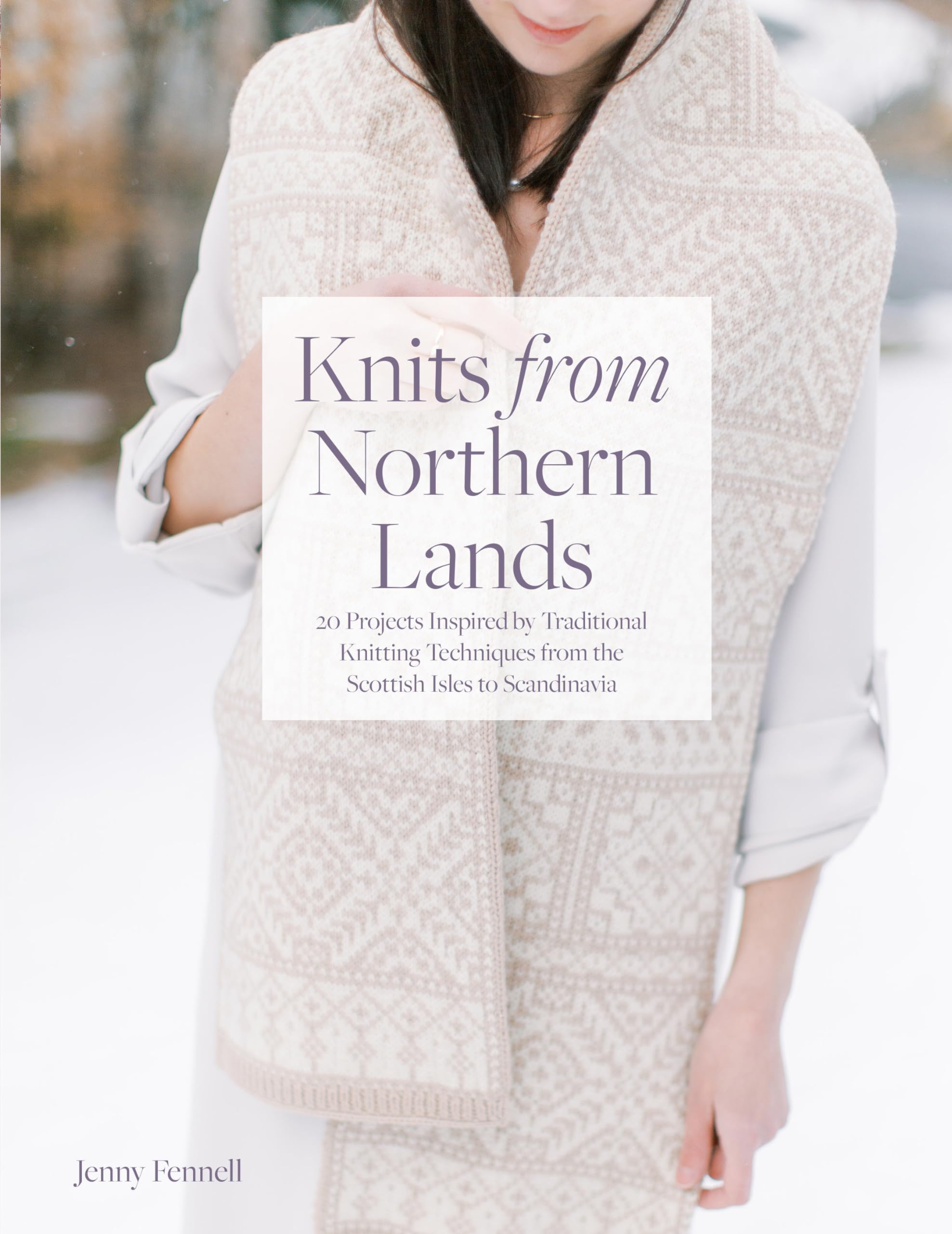 Knits from Northern Lands: 20 Projects Inspired by Traditional Knitting Techniques from the Scottish Isles to Scandanavia Hobbies & Crafts