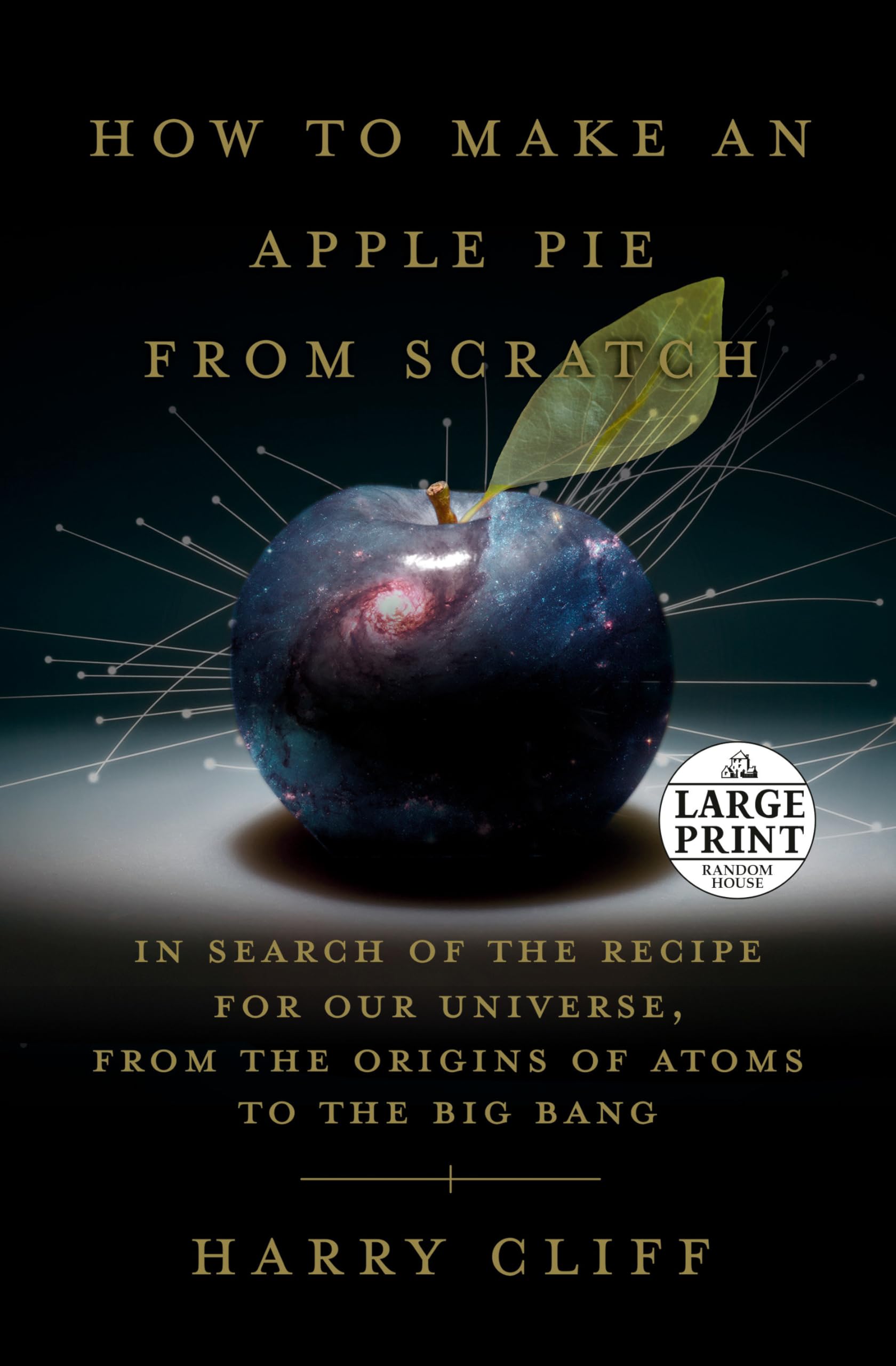How to Make an Apple Pie from Scratch: In Search of the Recipe for Our Universe, from the Origins of Atoms to the Big Bang Natural Sciences