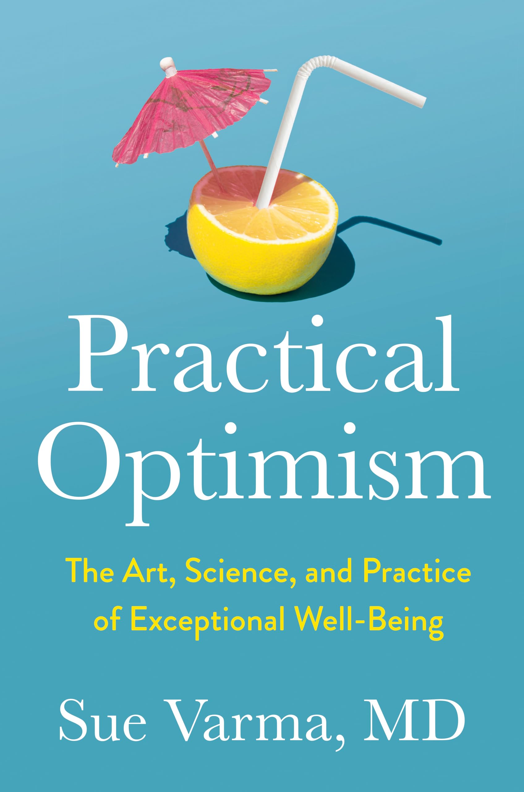 Practical Optimism: The Art, Science, and Practice of Exceptional Well-Being Philosophy