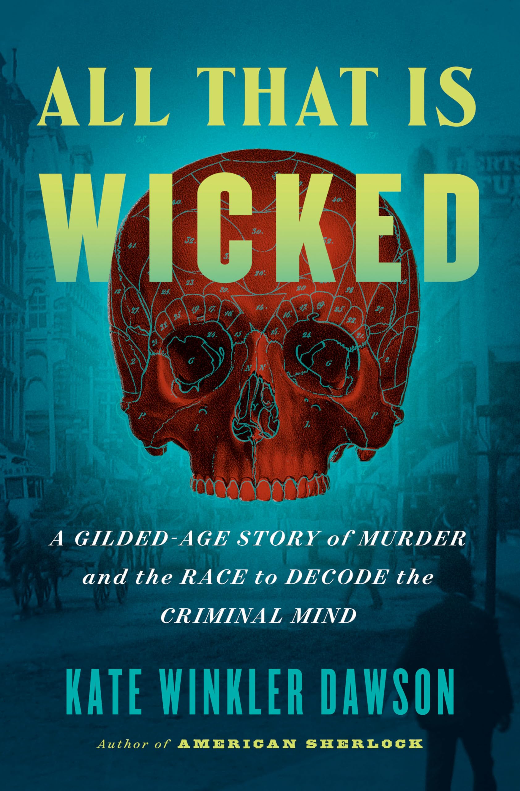 All That Is Wicked: A Gilded-Age Story of Murder and the Race to Decode the Criminal Mind Law