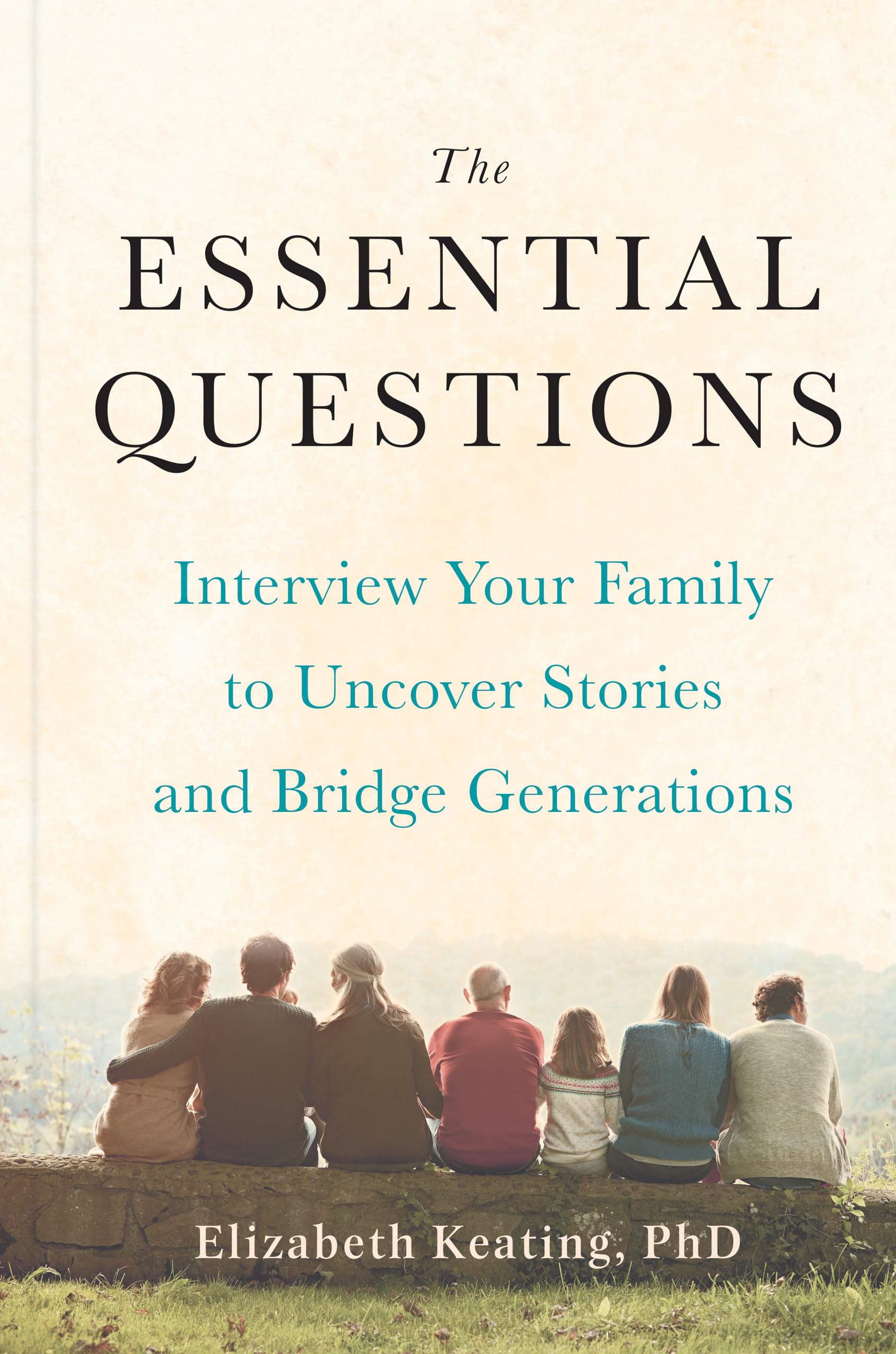The Essential Questions: Interview Your Family to Uncover Stories and Bridge Generations Social Sciences