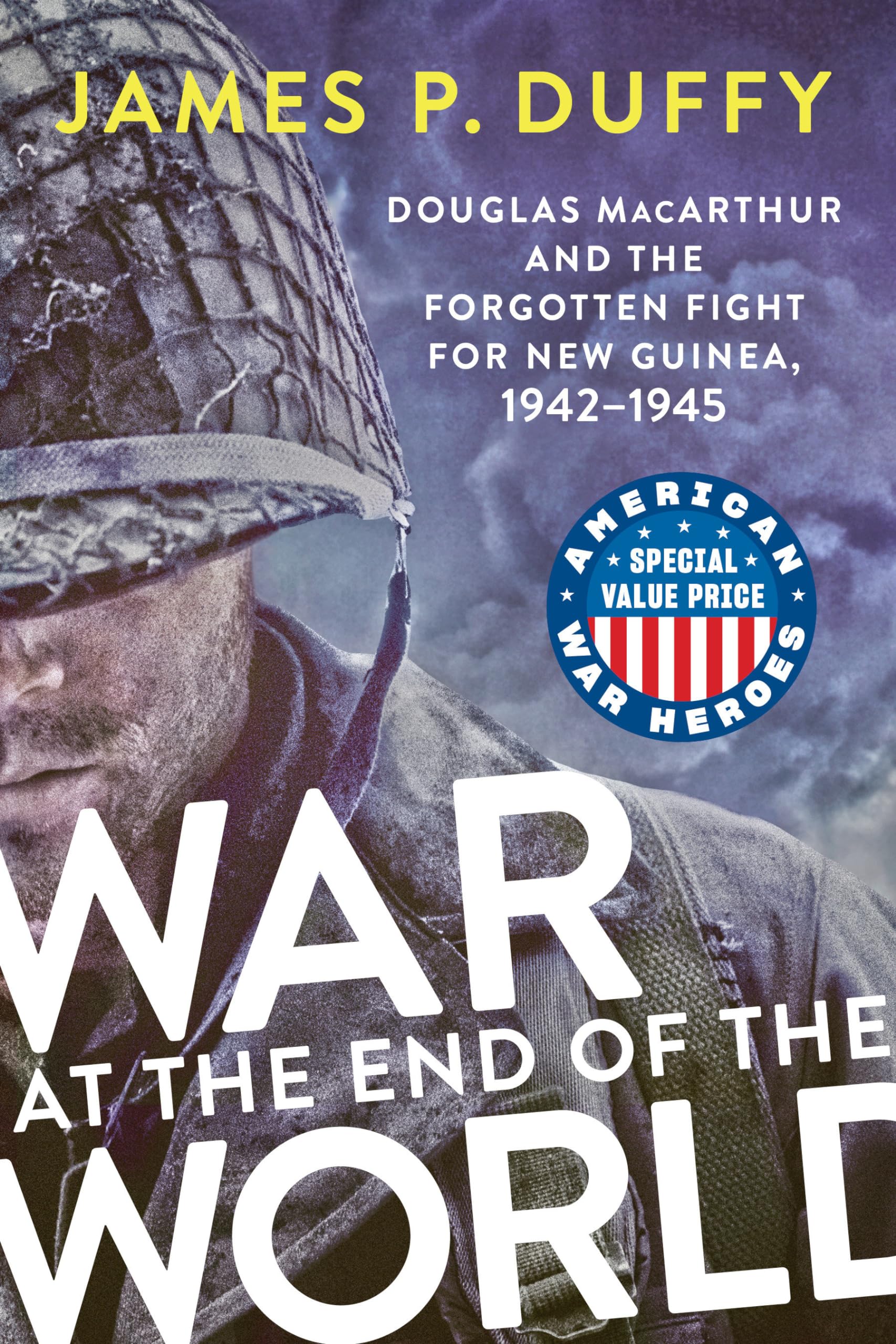 War at the End of the World: Douglas MacArthur and the Forgotten Fight for New Guinea, 1942-1945 (American War Heroes) Politics & History