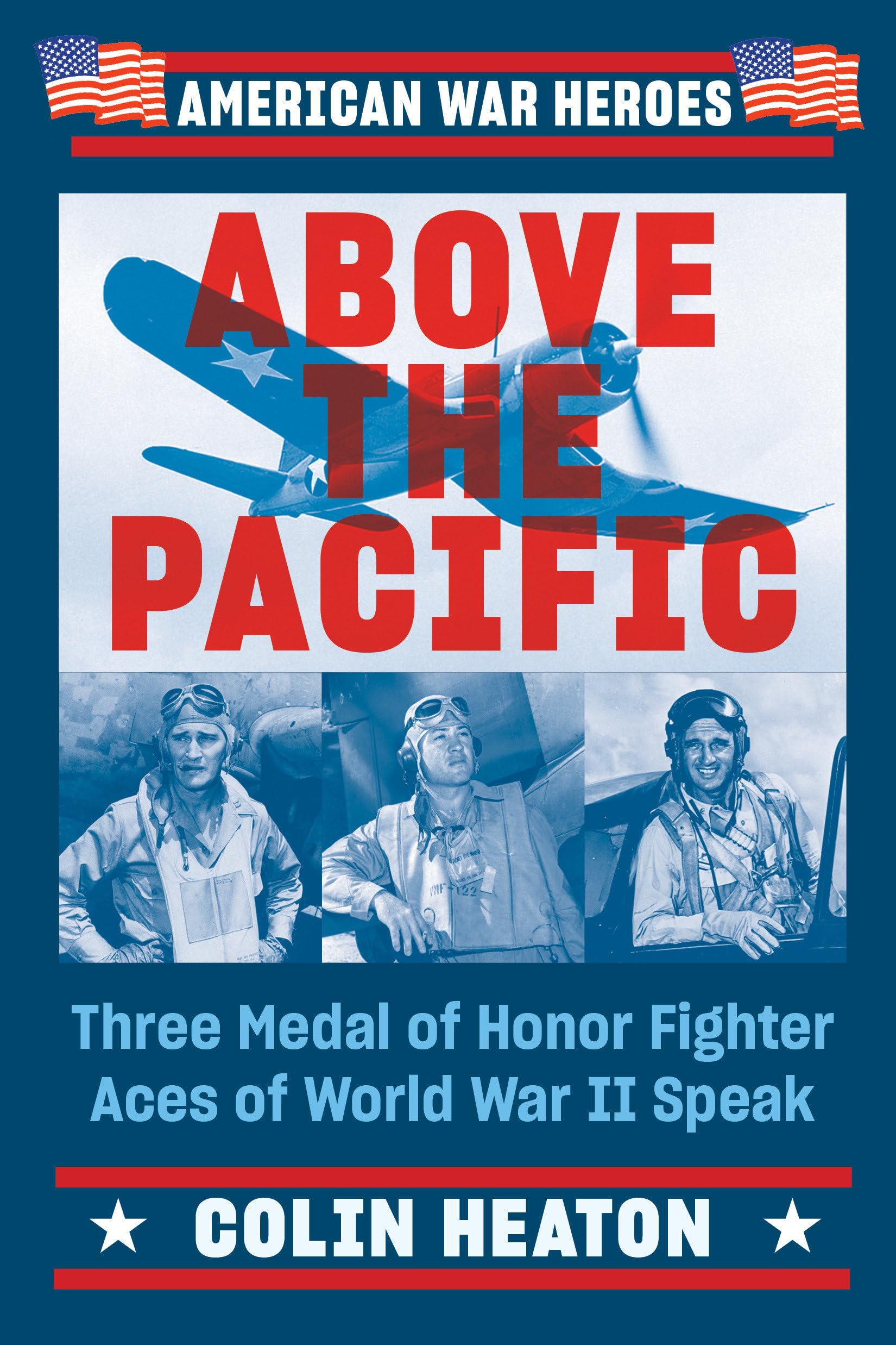 Above the Pacific: Three Medal of Honor Fighter Aces of World War II Speak (American War Heroes) Memories