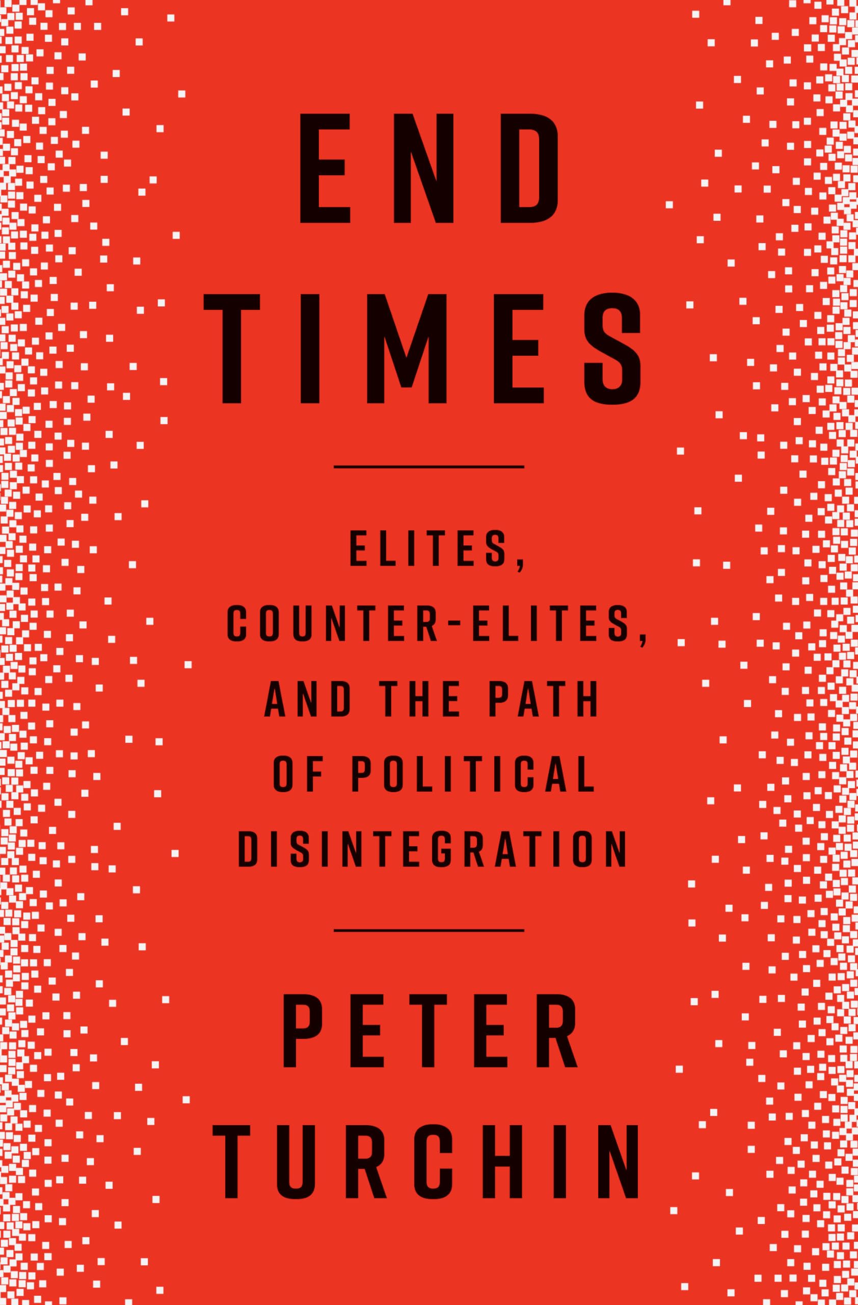 End Times: Elites, Counter-Elites, and the Path of Political Disintegration Philosophy