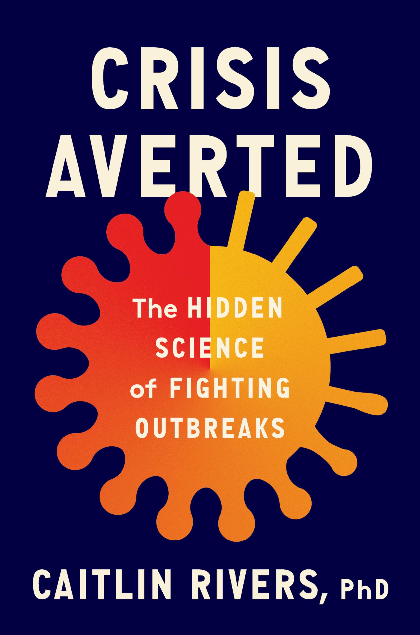Crisis Averted: The Hidden Science of Fighting Outbreaks Medicine