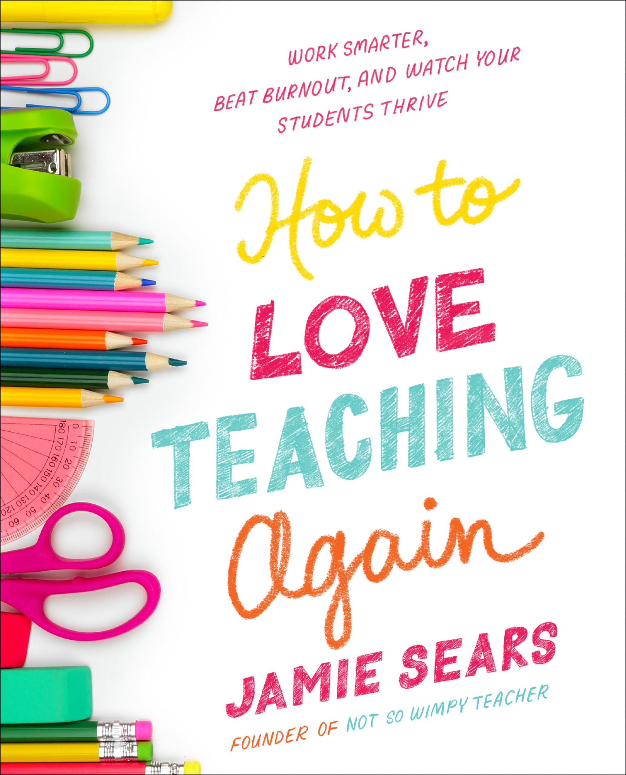 How to Love Teaching Again: Work Smarter, Beat Burnout, and Watch Your Students Thrive Business, Finance & Career