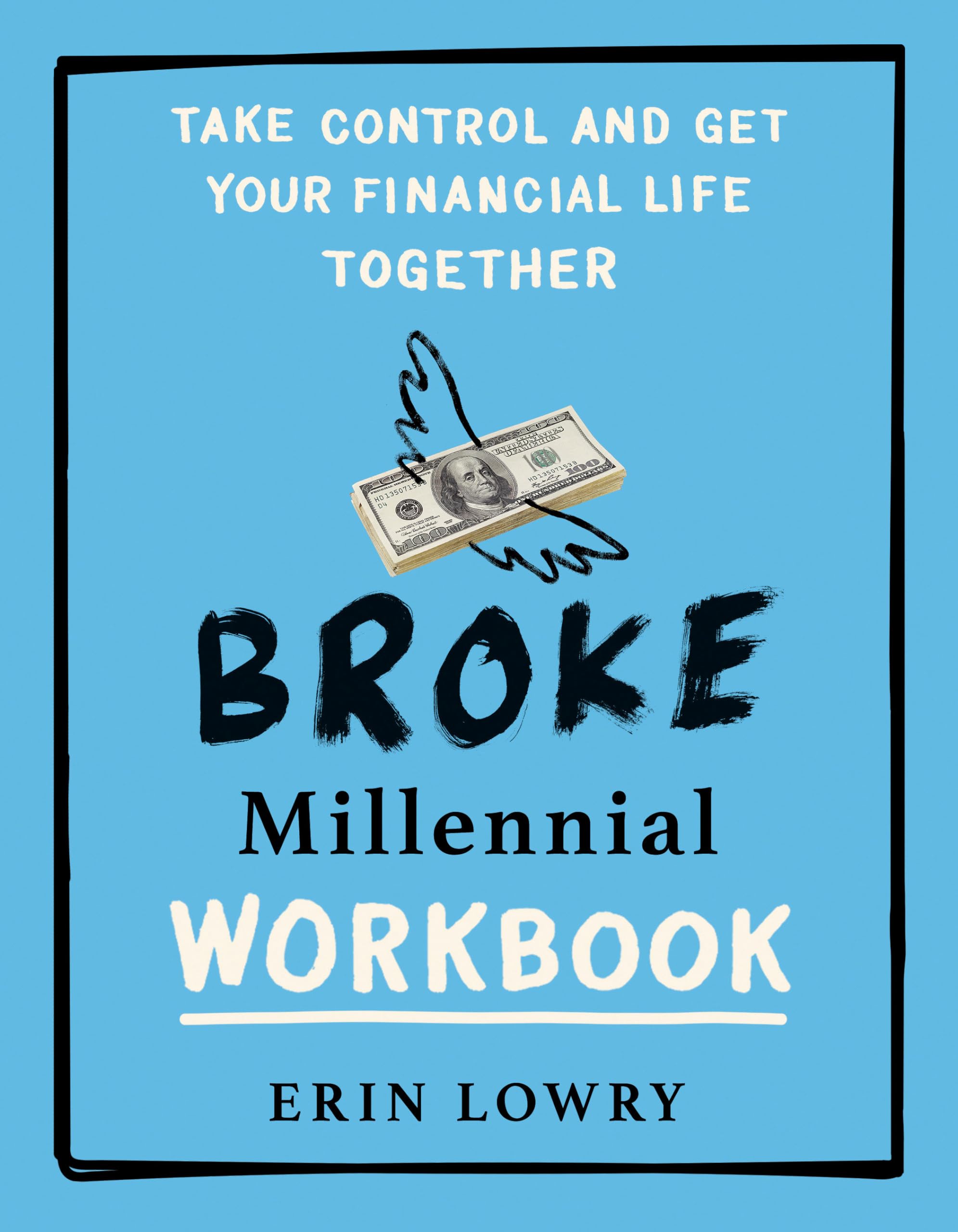 Broke Millennial Workbook: Take Control and Get Your Financial Life Together (Broke Millennial Series, Band 4) Business, Finance & Career