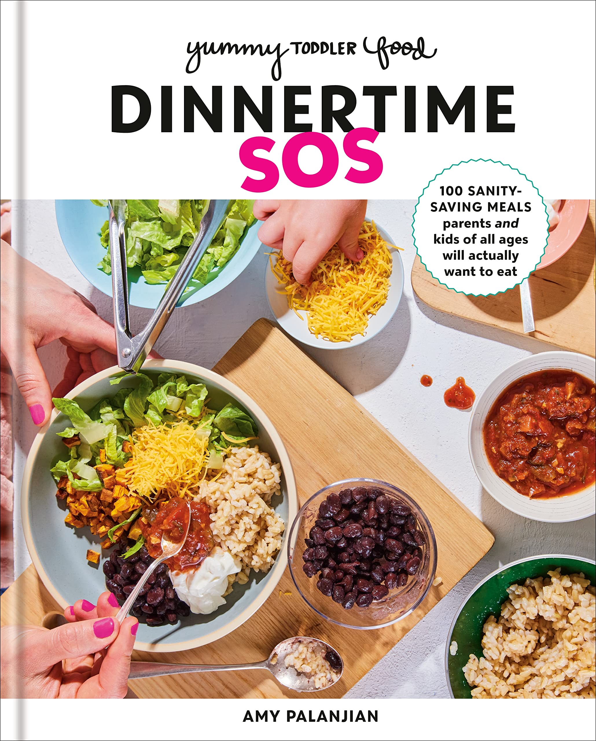 Yummy Toddler Food: Dinnertime SOS: 100 Sanity-Saving Meals Parents and Kids of All Ages Will Actually Want to Eat: A Cookbook Leisure, Home & Garden