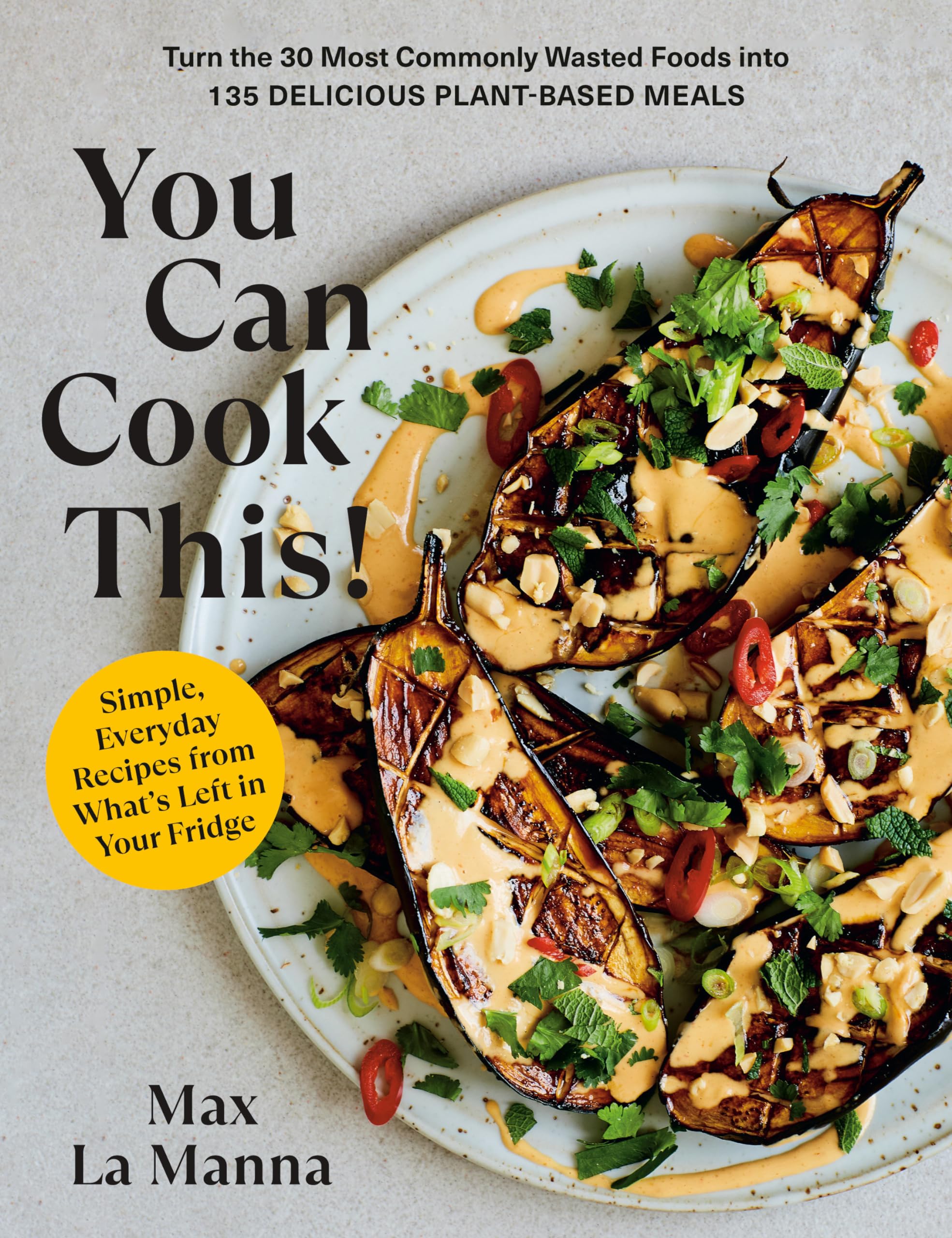You Can Cook This!: Turn the 30 Most Commonly Wasted Foods into 135 Delicious Plant-Based Meals Home & Household