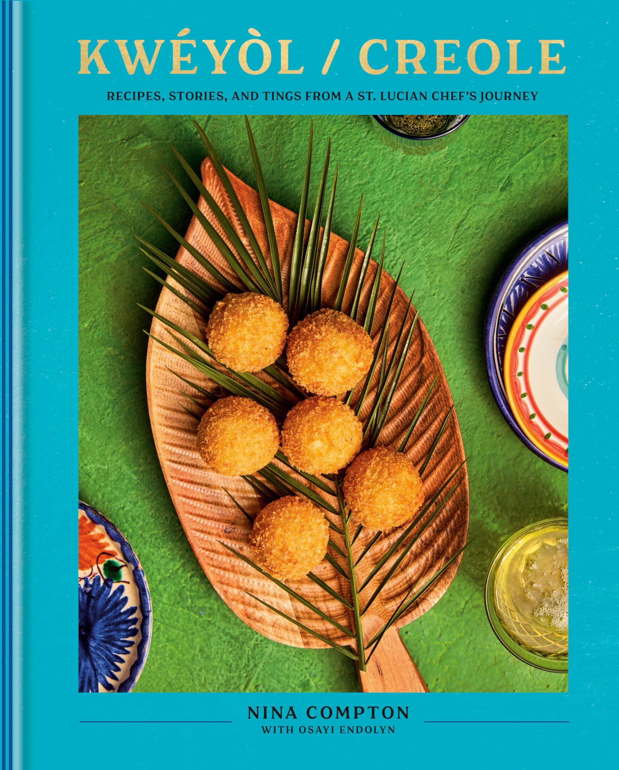 Kwéyòl / Creole: Recipes, Stories, and Tings from a St. Lucian Chef's Journey Cooking & Enjoying