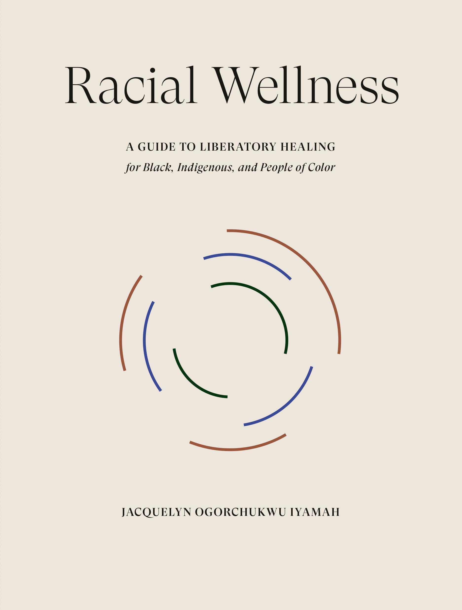 Racial Wellness: A Guide to Liberatory Healing for Black, Indigenous, and People of Color Medicine