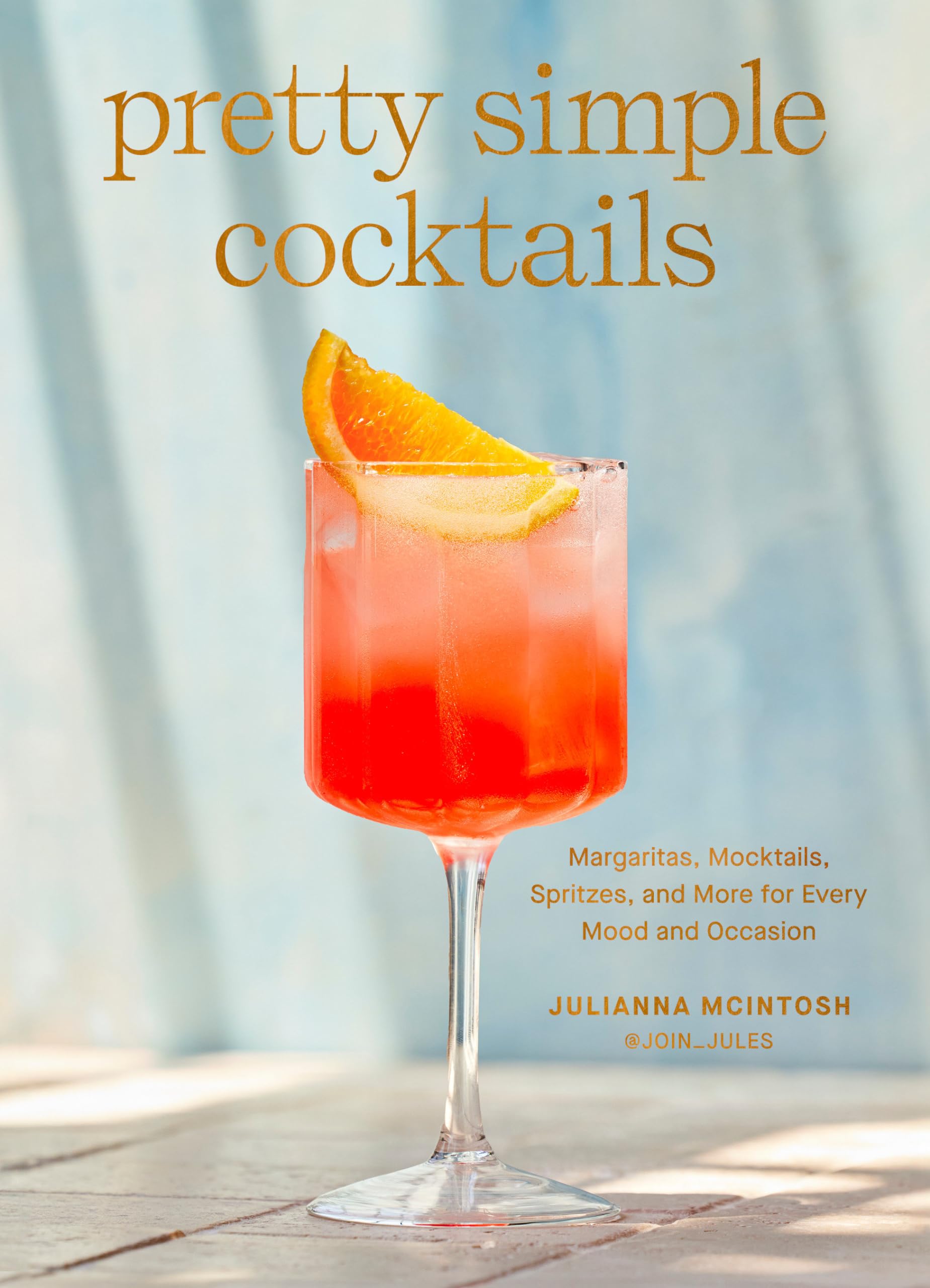 Pretty Simple Cocktails: Margaritas, Mocktails, Spritzes, and More for Every Mood and Occasion Leisure, Home & Garden
