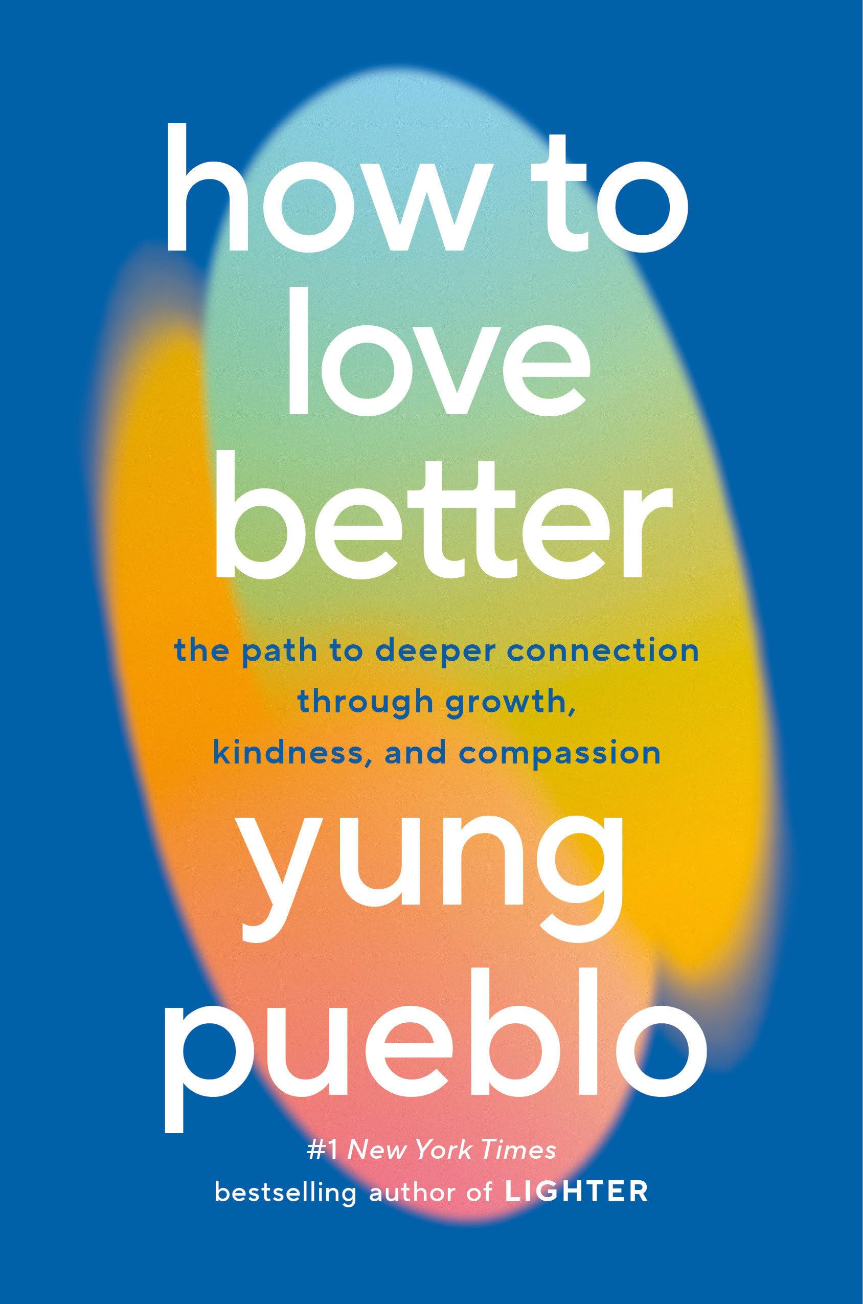 How to Love Better: The Path to Deeper Connection Through Growth, Kindness, and Compassion Partnership & Love