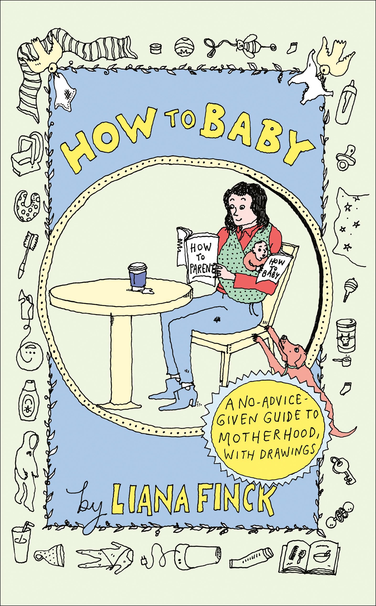How to Baby: A No-Advice-Given Guide to Motherhood, with Drawings Art & Literature