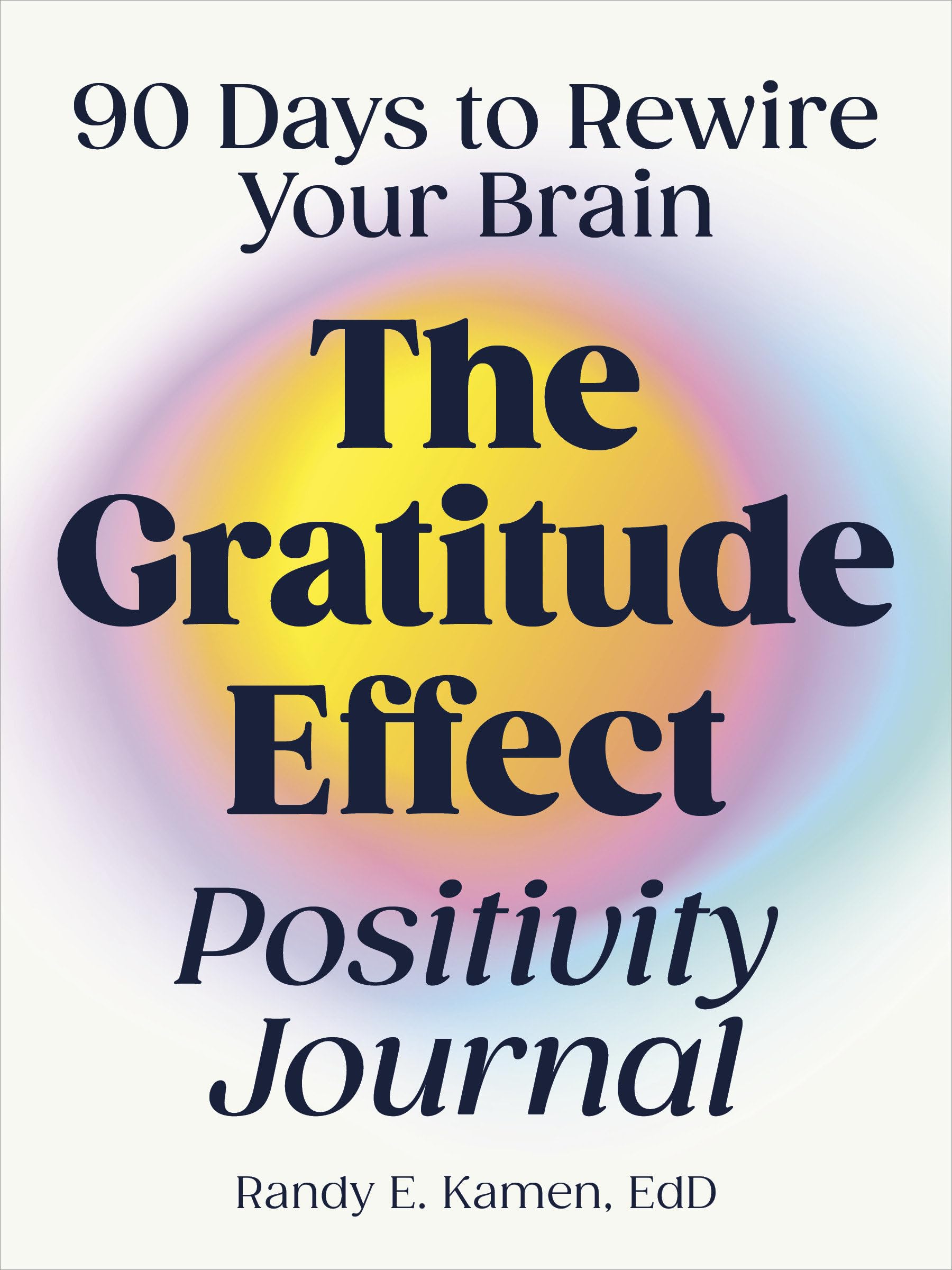 The Gratitude Effect Positivity Journal: 90 Days to Rewire Your Brain Business, Finance & Career