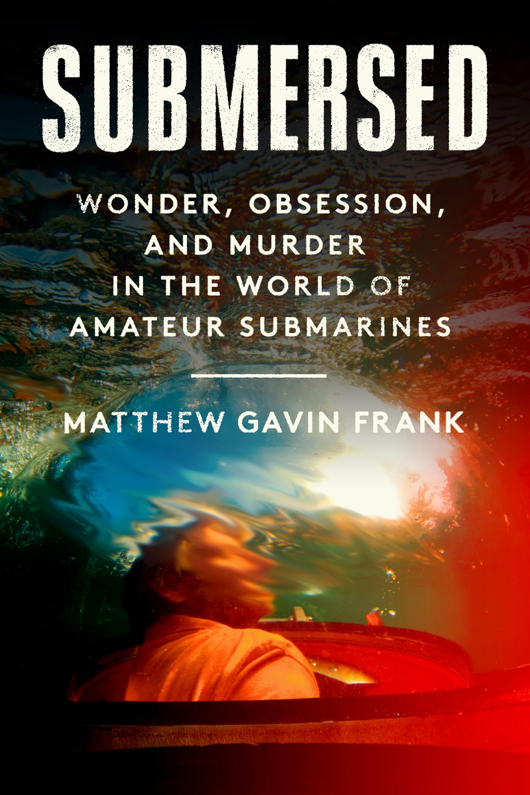 Submersed: Wonder, Obsession and Murder in the World of Amateur Submarines Politics & Society