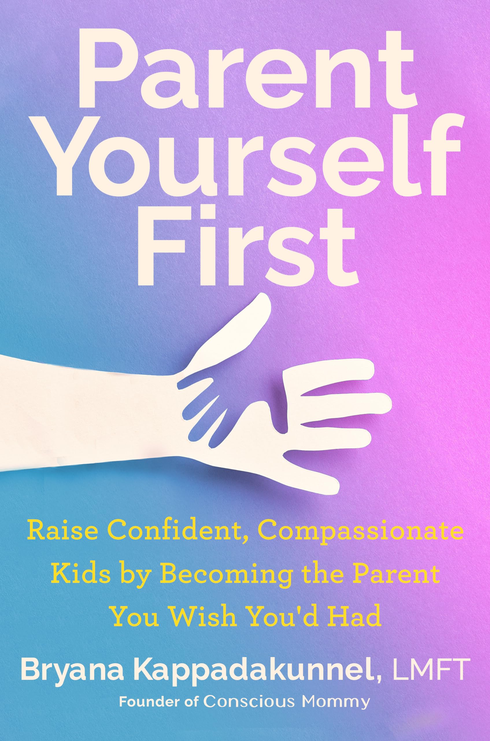 Parent Yourself First: Raise Confident, Compassionate Kids by Becoming the Parent You Wish You'd Had Business, Finance & Career