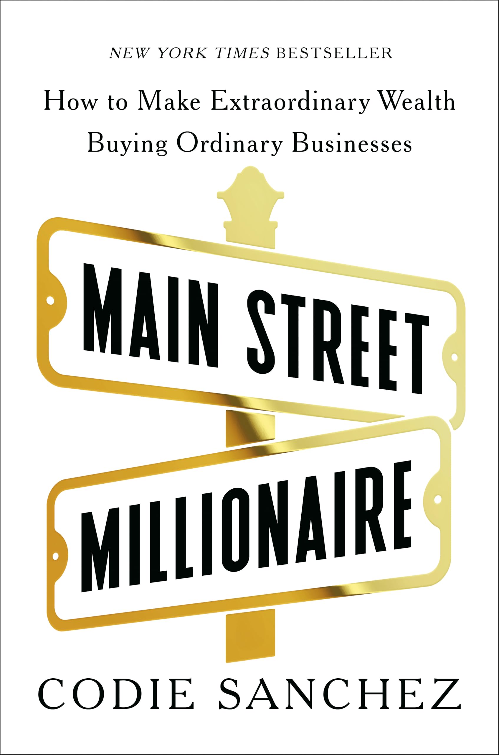Main Street Millionaire: How to Make Extraordinary Wealth Buying Ordinary Businesses Business, Finance & Career