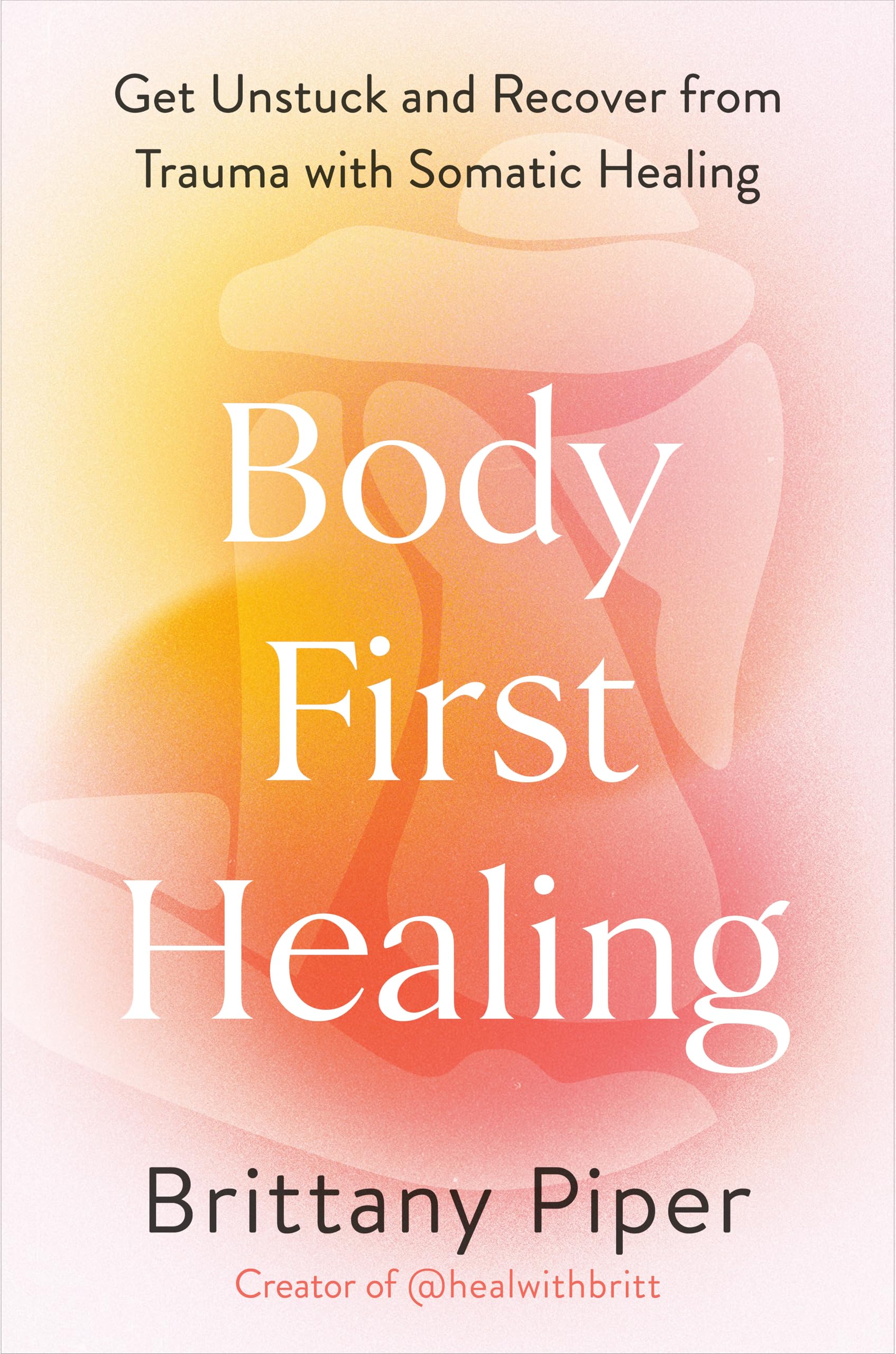 Body-First Healing: Get Unstuck and Recover from Trauma with Somatic Healing Medicine