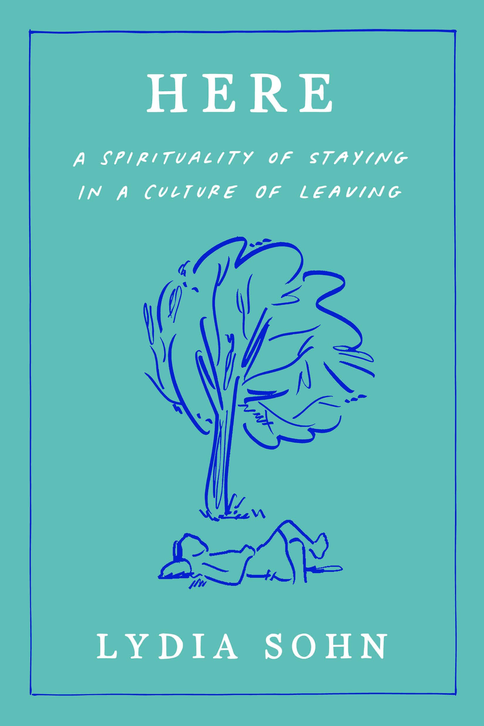 Here: A Spirituality of Staying, in a Culture of Leaving Self-help