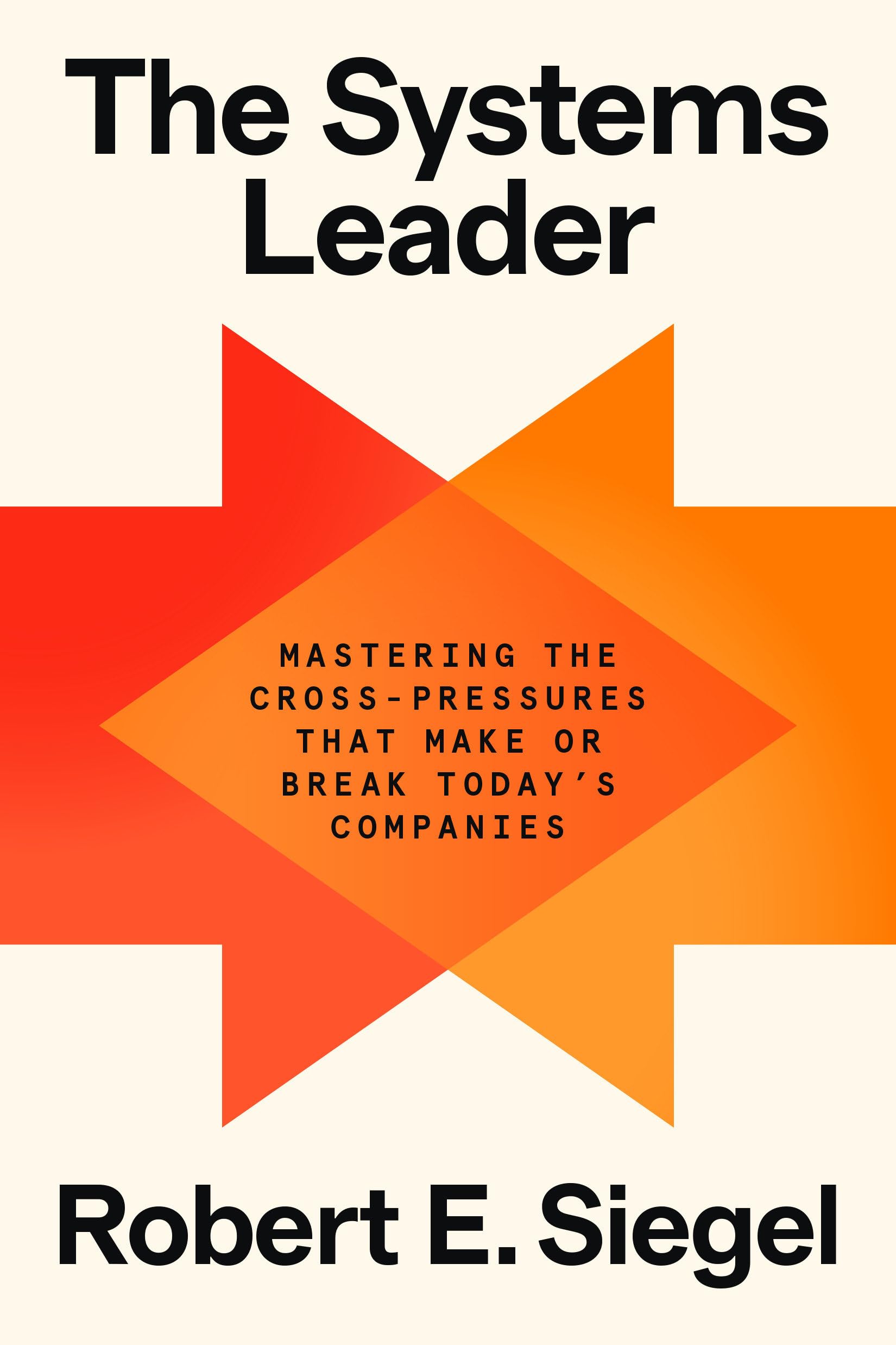 The Systems Leader: Mastering the Cross-Pressures That Make or Break Today's Companies Business, Finance & Career
