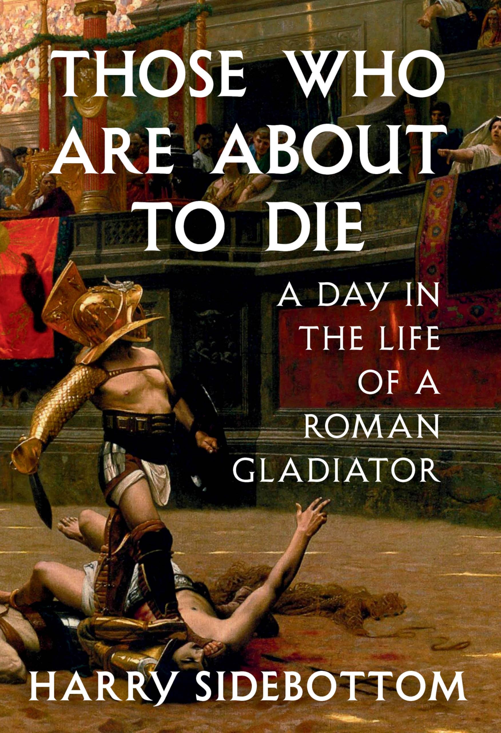 Those Who Are About to Die: A Day in the Life of a Roman Gladiator Social Sciences