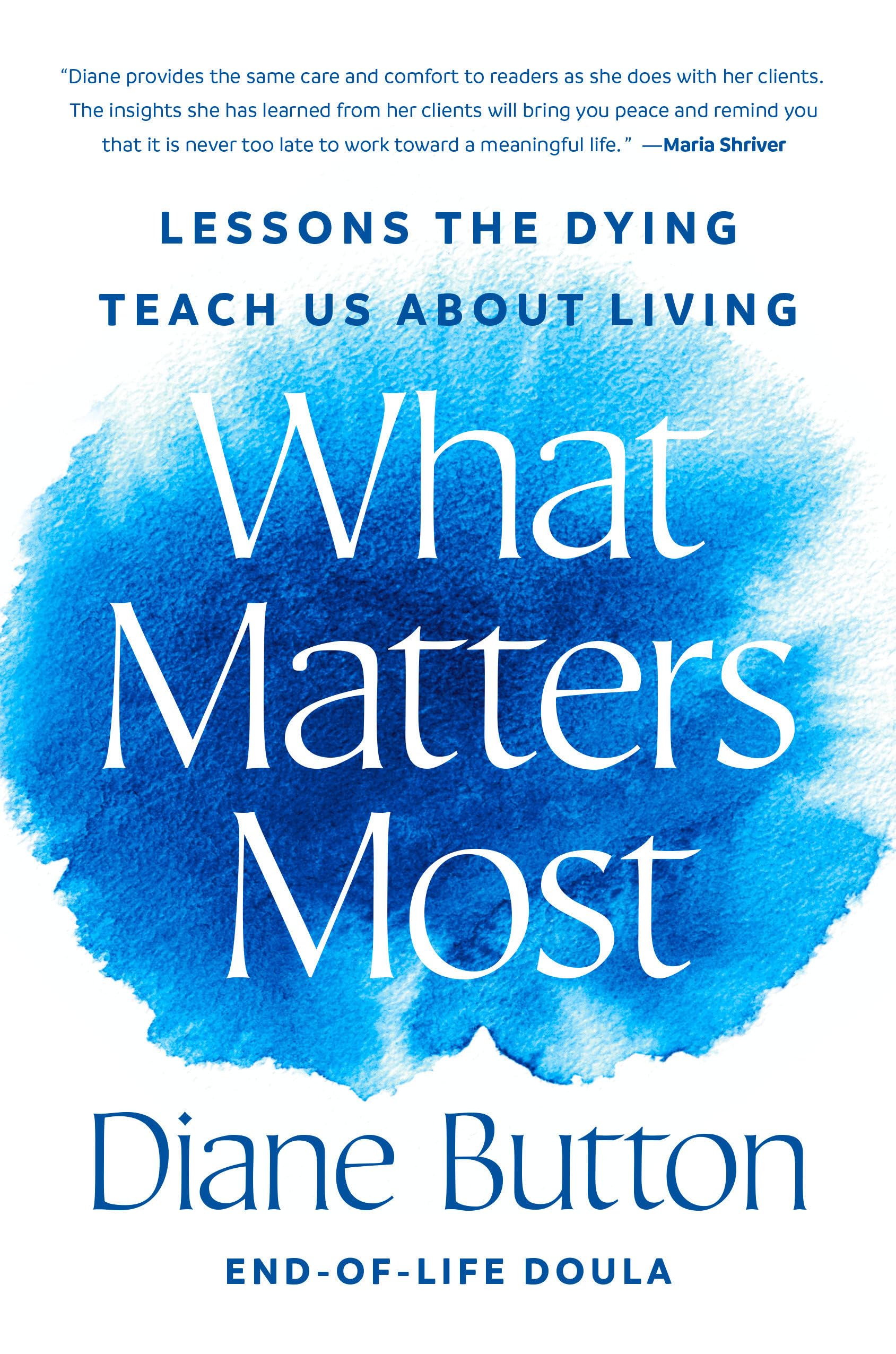 What Matters Most: Lessons the Dying Teach Us About Living Business, Finance & Career