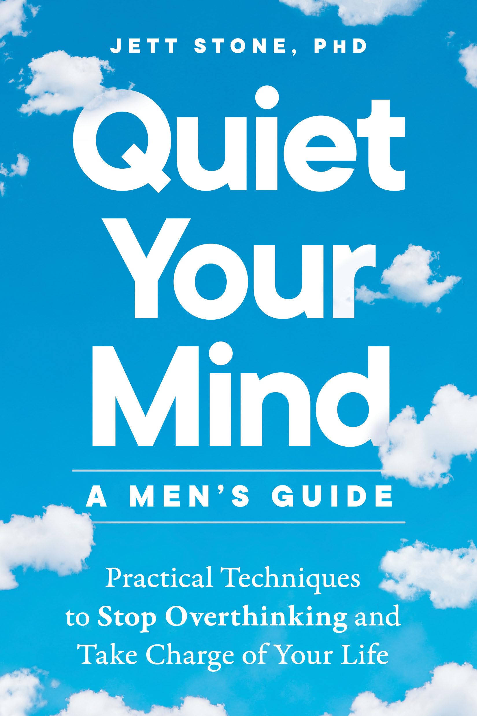 Quiet Your Mind: A Men's Guide: Practical Techniques to Stop Overthinking and Take Charge of Your Life Business, Finance & Career