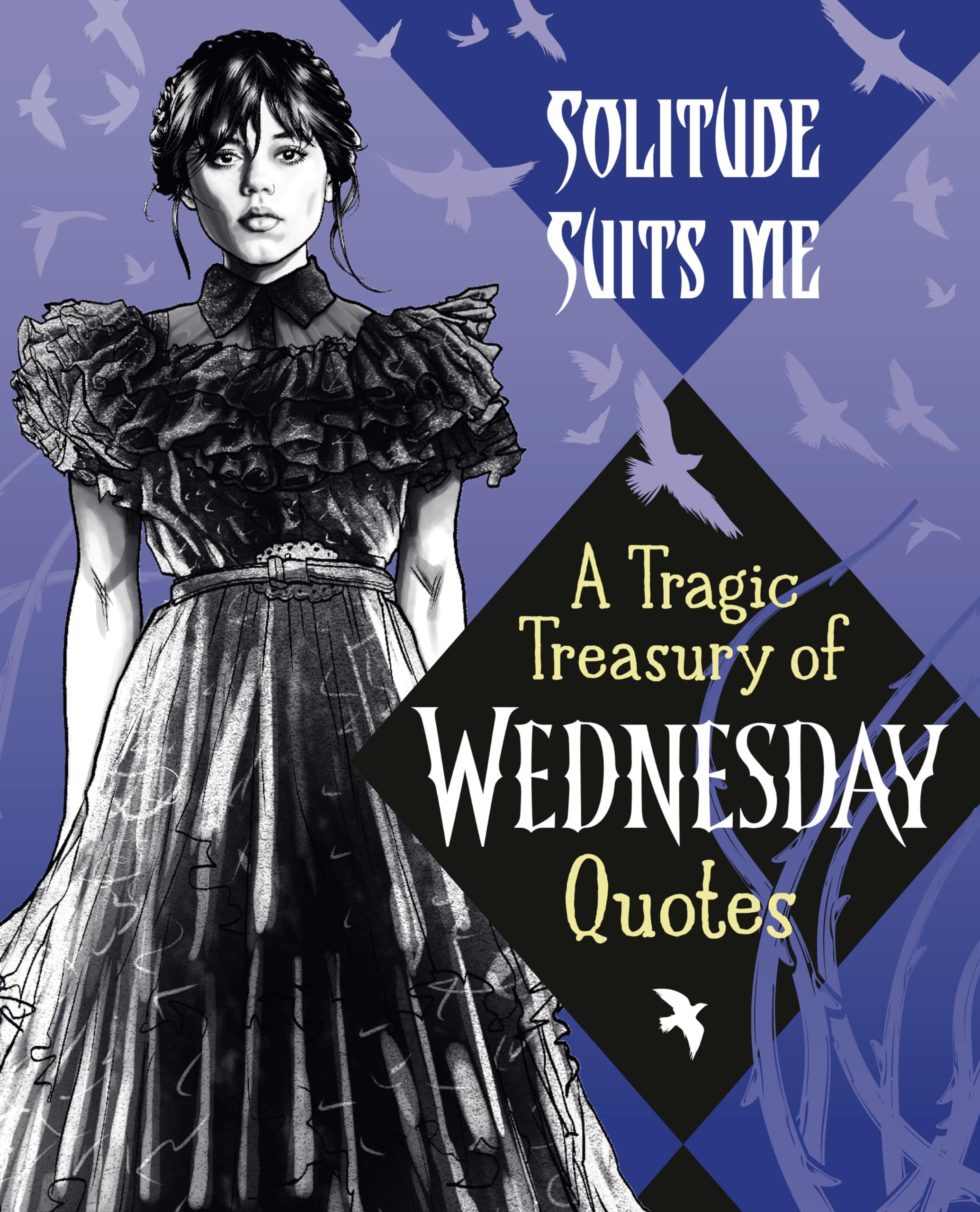 Solitude Suits Me: A Tragic Treasury of Wednesday Quotes Film, Art & Culture