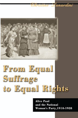 From Equal Suffrage to Equal Rights: Alice Paul and the National Woman's Party, 1910-1928 Politics & History