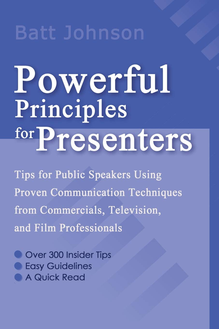 Powerful Principles for Presenters: Tips for Public Speakers Using Proven Communication Techniques from Commercials, Television, and Film Professionals Business, Finance & Career
