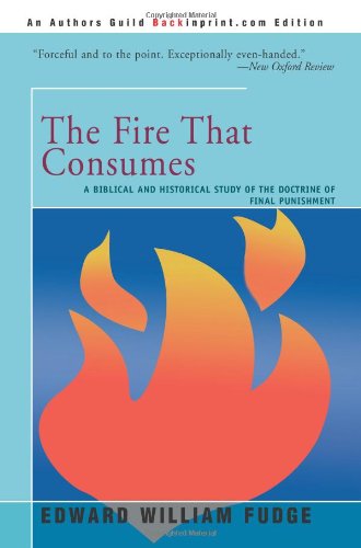 The Fire That Consumes: A Biblical and Historical Study of the Doctrine of Final Punishment Philosophy