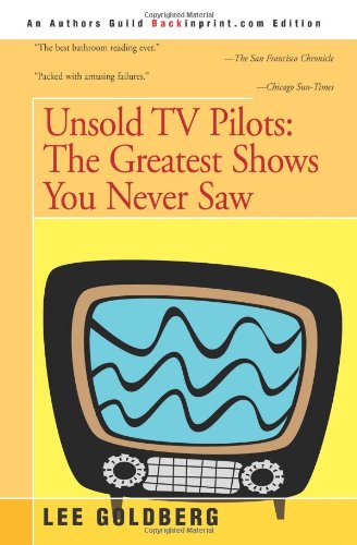 Unsold TV Pilots: The Almost Complete Guide to Everything You Never Saw on TV 1955-1990: The Greatest Shows You Never Saw Film, Art & Culture
