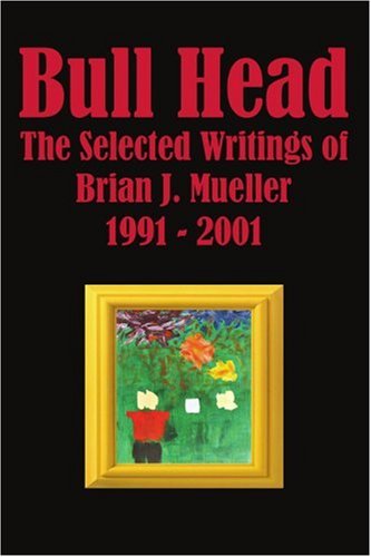 Bull Head: The Selected Writings of Brian J. Mueller 1991 2001 Poetry