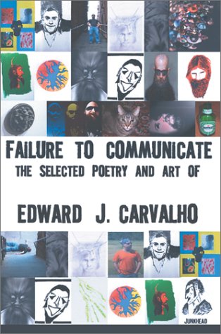 Failure to Communicate: The Selected Poetry and Art of Edward J. Carvalho Poetry
