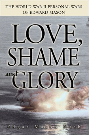 Love, Shame and Glory: The World War II Personal Wars of Edward Mason Action & Adventure