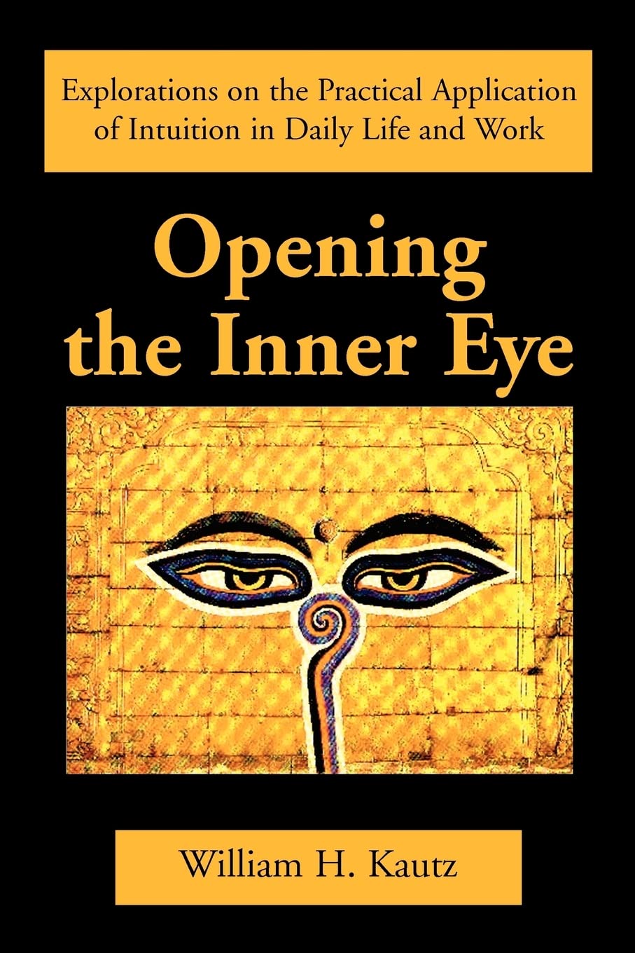 Opening the Inner Eye: Explorations on the Practical Application of Intuition in Daily Life and Work Business, Finance & Career